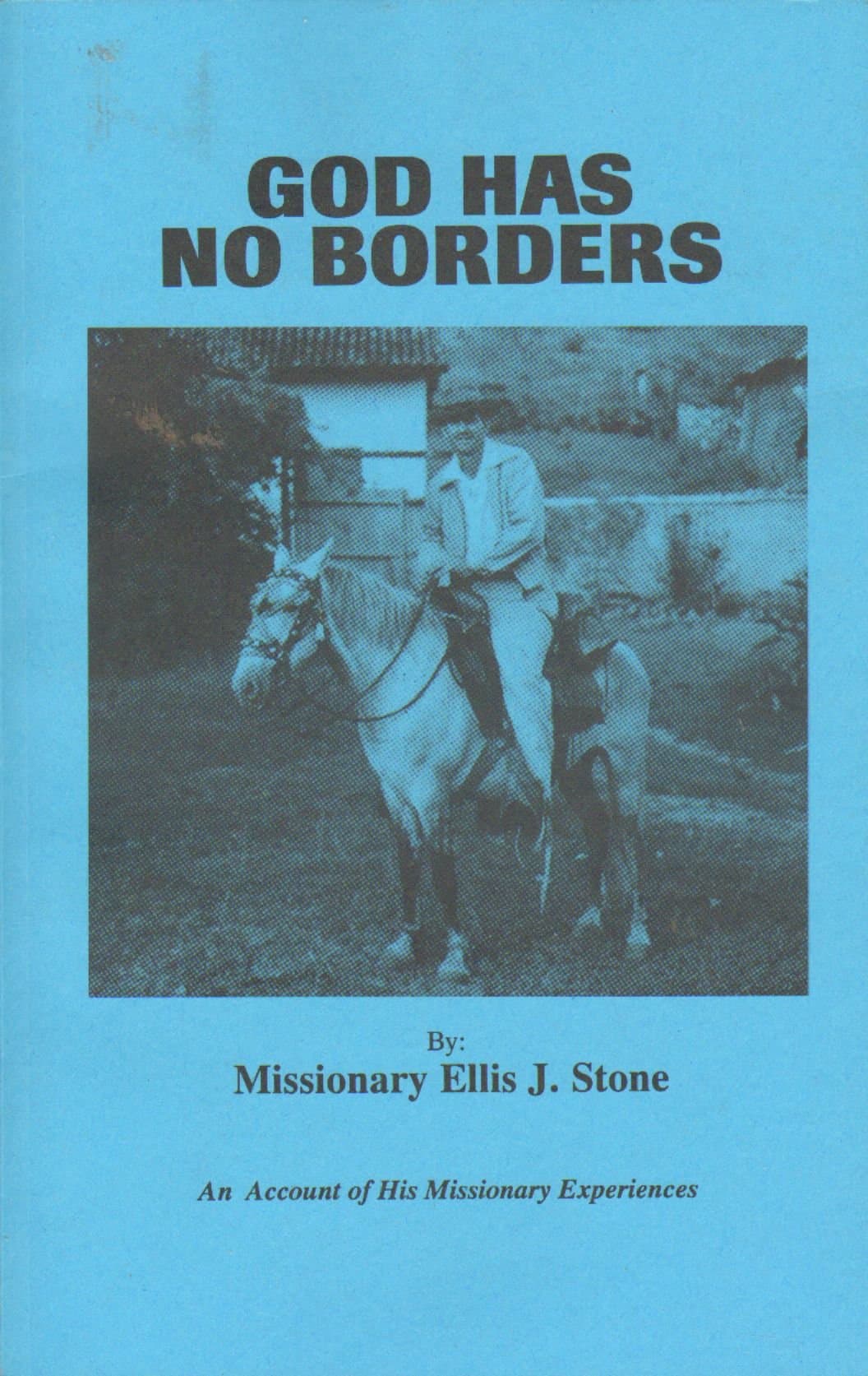 God Has No Borders: an Account of His Missionary Experiences in the Island of Cuba, Nicaragua, Central and South America, Mexico, and Stateside [Paperback] Ellis J. Stone by null