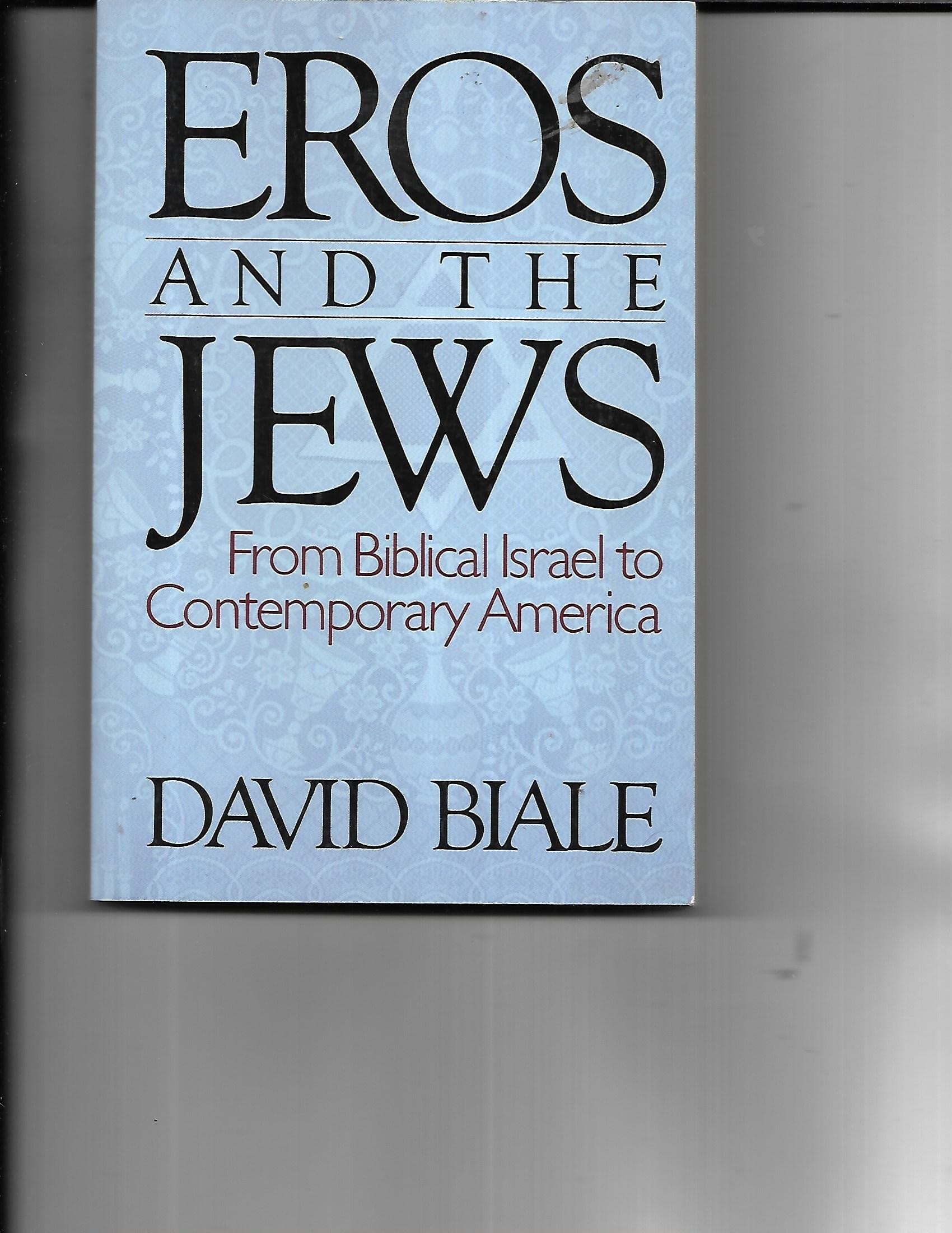 Eros And The Jews: From Biblical Israel To Contemporary America by David Biale