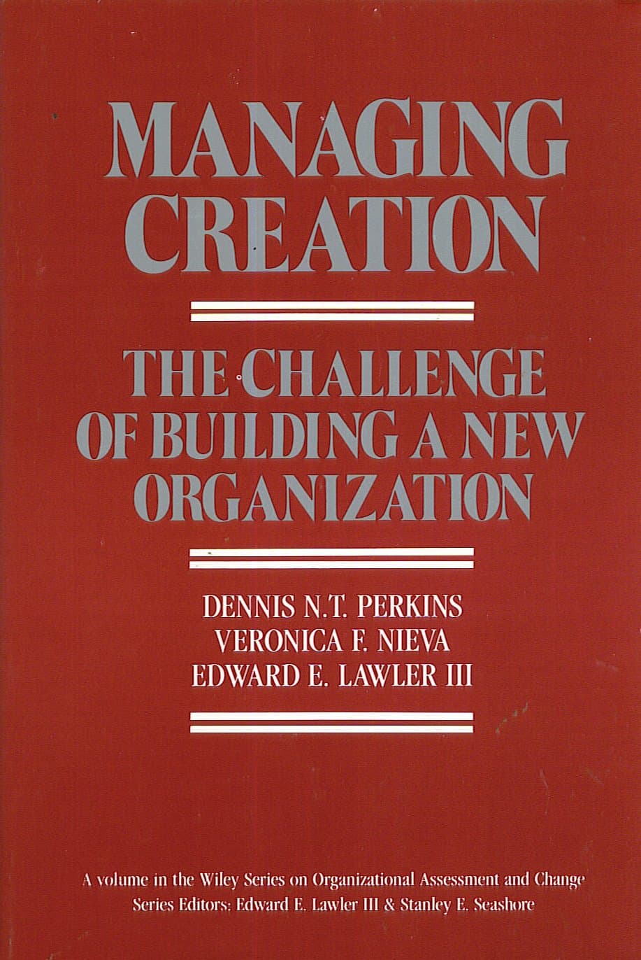 Managing Creation: The Challenge of Building a New Organization (Chemical Analysis) Perkins, Dennis N. T.; Nieva, Veronica F. and Lawler, Edward E., III by null