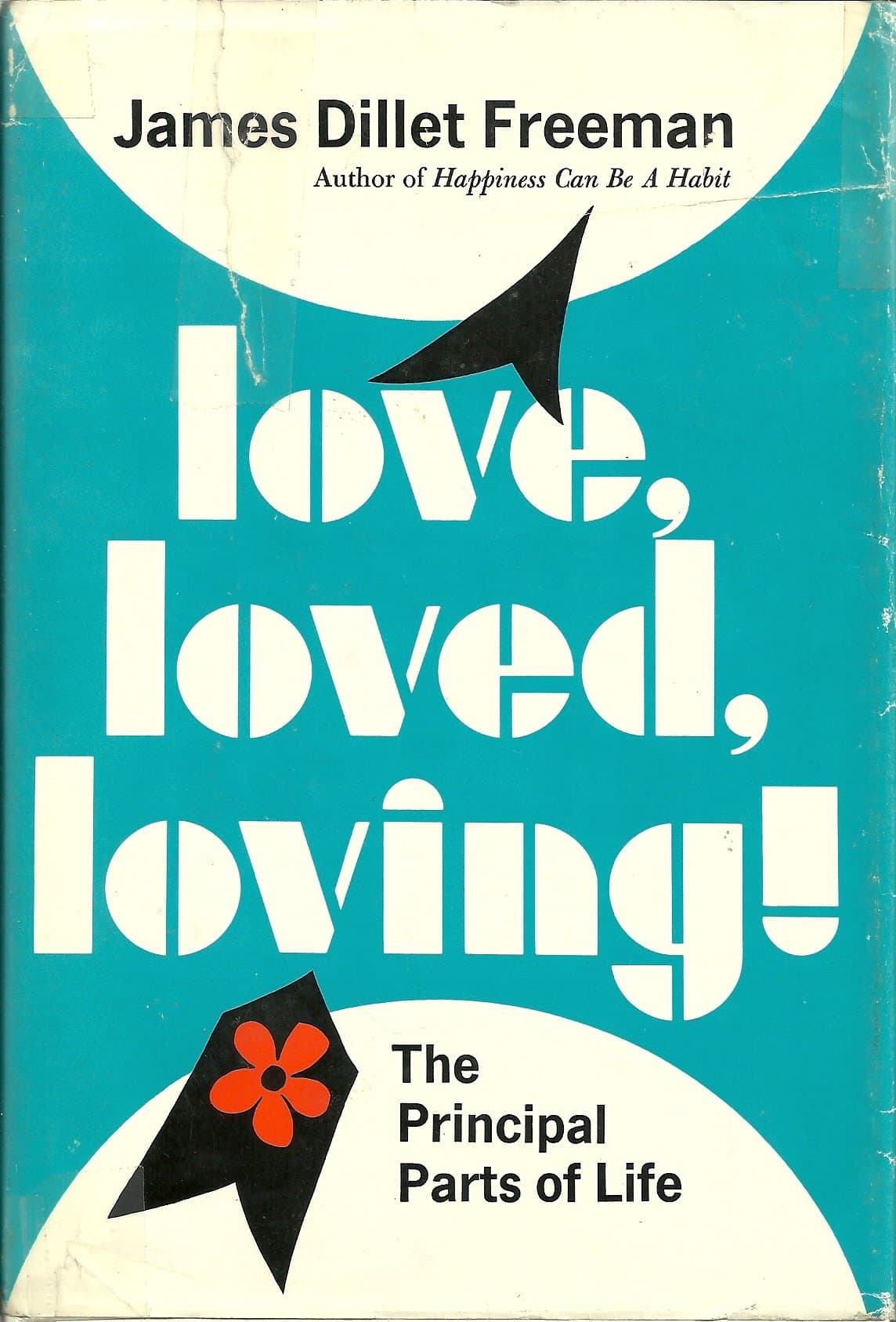 Love, Loved, Loving! The Principal Parts of Life by James Dillet Freeman