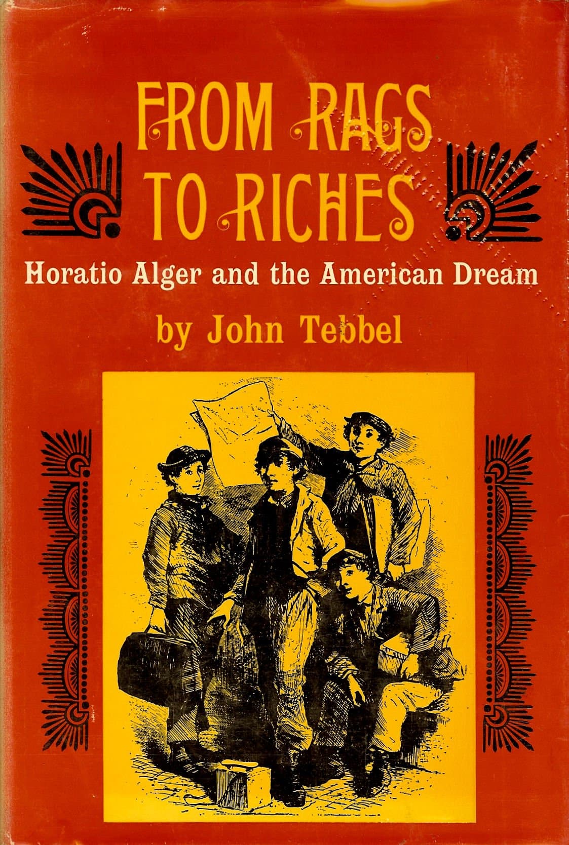From Rags to Riches: Horatio Alger, Jr. and the American Dream. [Hardcover] John William, Tebbel by null
