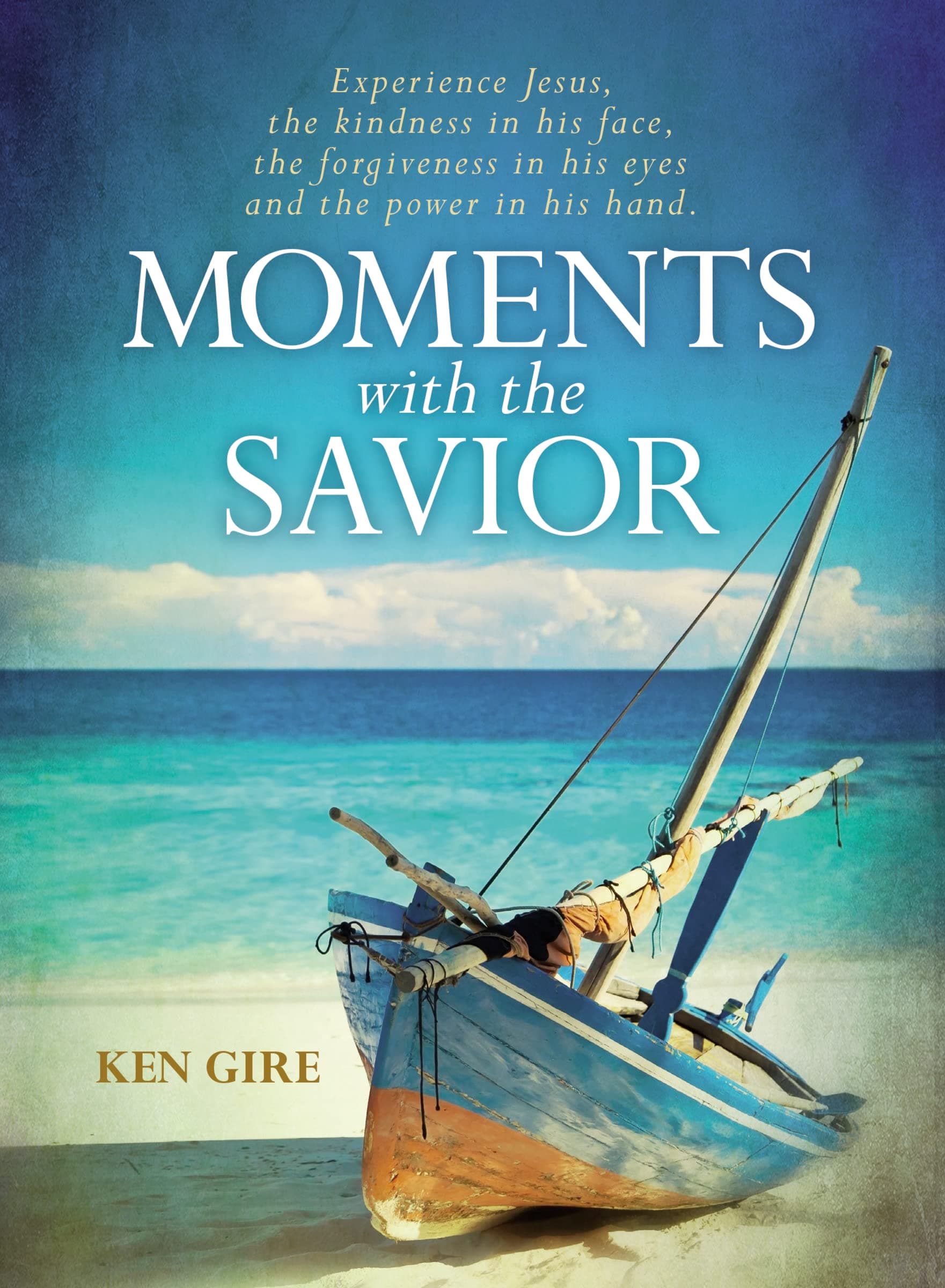 Moments with the Savior: Experience Jesus, The Kindness in His Face, the Forgiveness in His Eyes, and the Power in His Hand (A Devotional Life of Christ) � The Perfect Christian Gift by Ken Gire