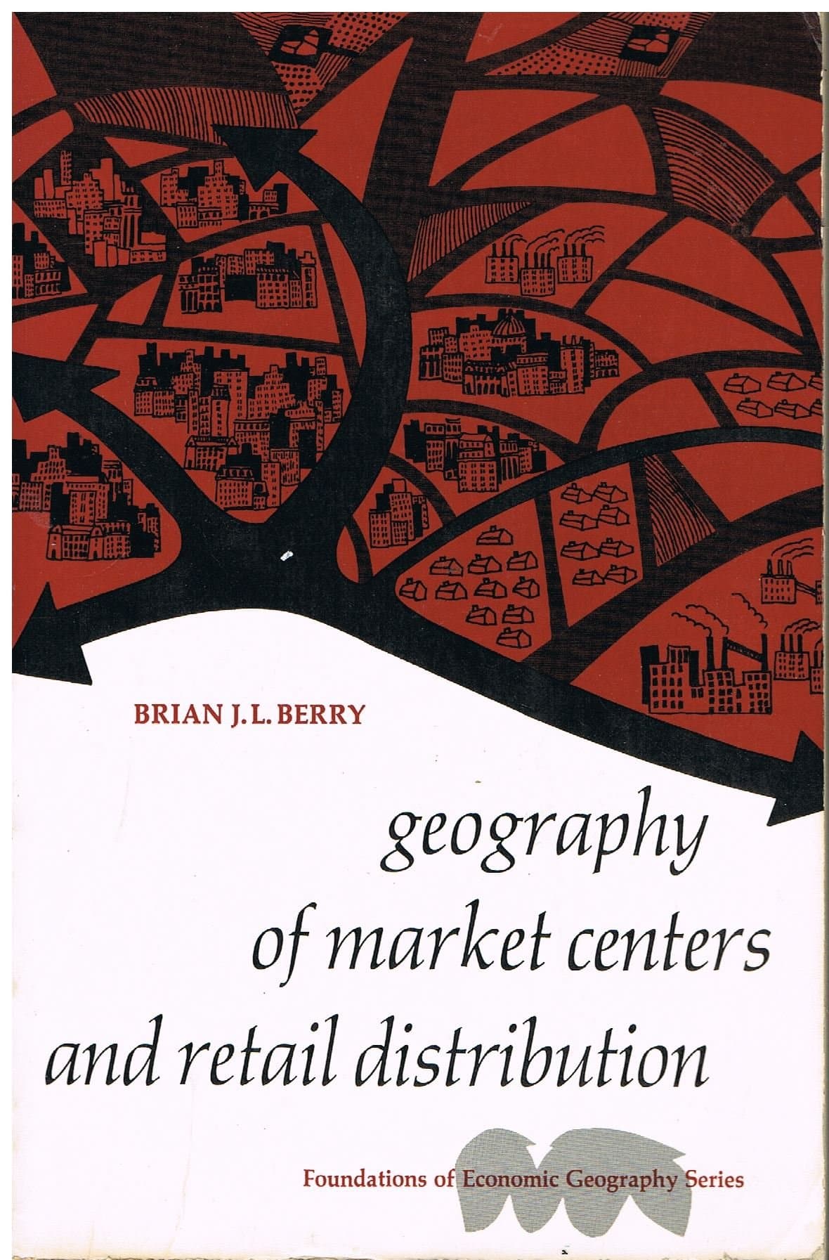 Geography of Market Centers and Retail Distribution (Foundations of Economic Geography) [Paperback] Brian J.L. Berry by null