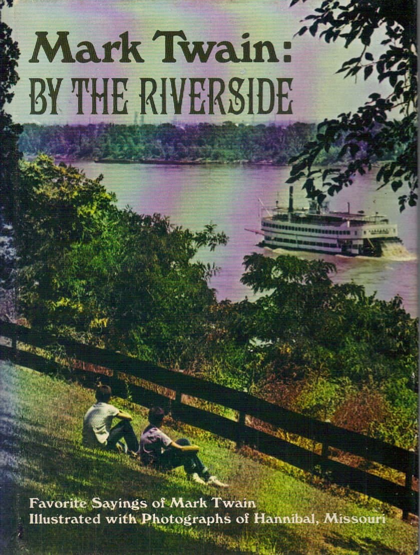 MARK TWAIN: BY THE RIVERSIDE Favorite Sayings of Mark Twain Illustrated with Photographs of Hannibal, Missouri [Hardcover] Twain, Mark by null