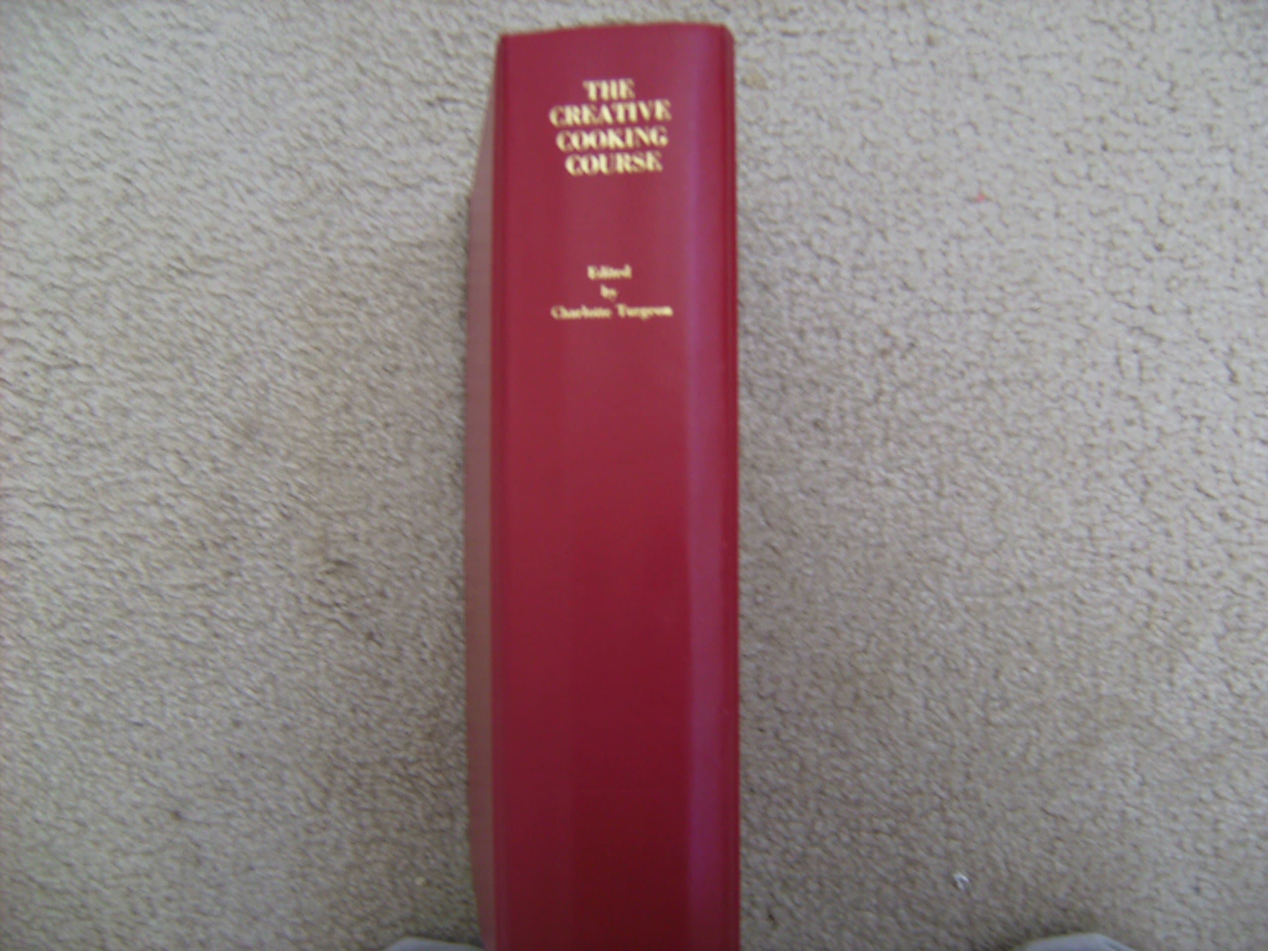 THE CREATIVE COOKING COURSE a Comnplete Guide to the Art of Cooking (Deluxe edition) [Hardcover] TURGEON, Charlotte, Editor by null