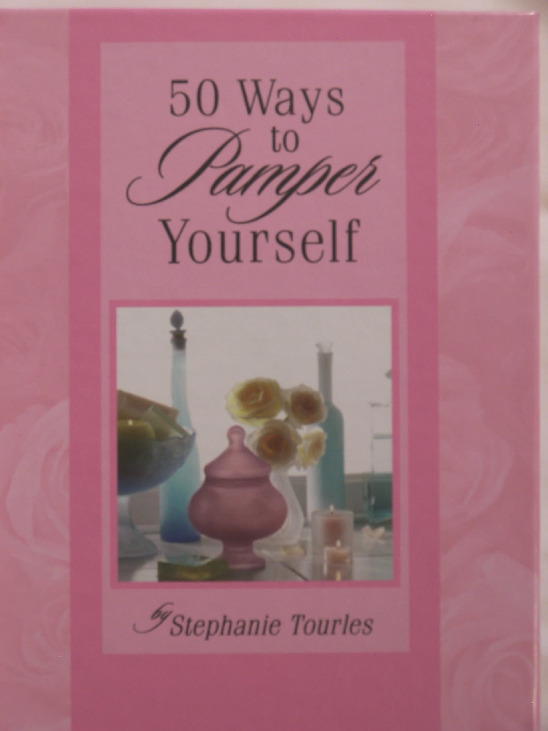 50 ways to pamper yourself by Tourles, Stephanie L