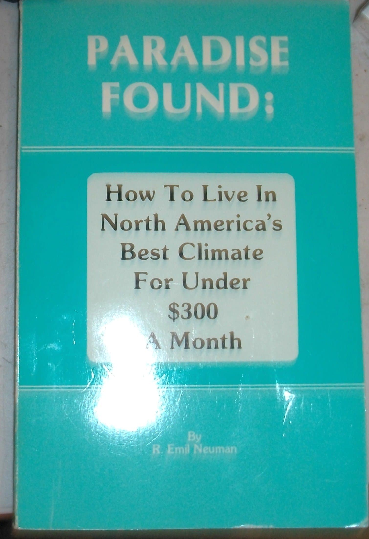Paradise Found: How to Live in North America's Best Climate for Under $300 a Month [Paperback] R. Emil Neuman by null
