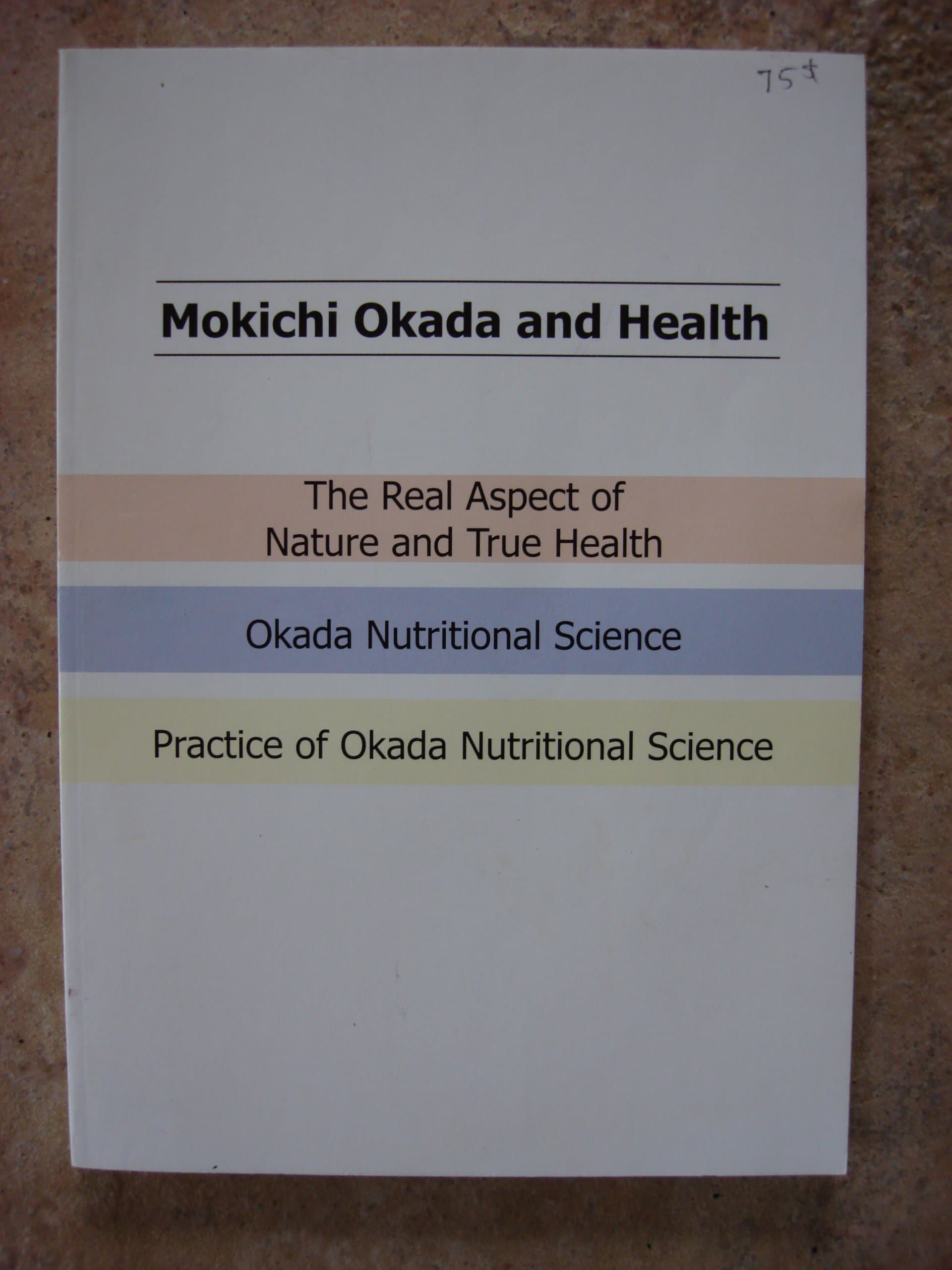 Mokichi Okada and Health: The Real Aspect of Nature and True Health, Okada Nutritional Science, and Practice of Okada Nutritional Science [Paperback] MOA International by null
