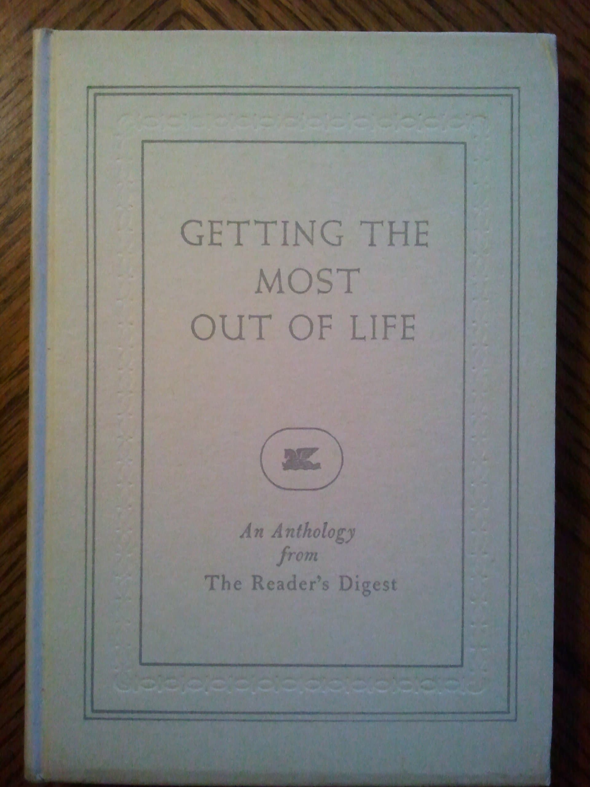 Getting the most out of life;: An anthology from the Reader's Digest [Hardcover] Reader's Digest by null