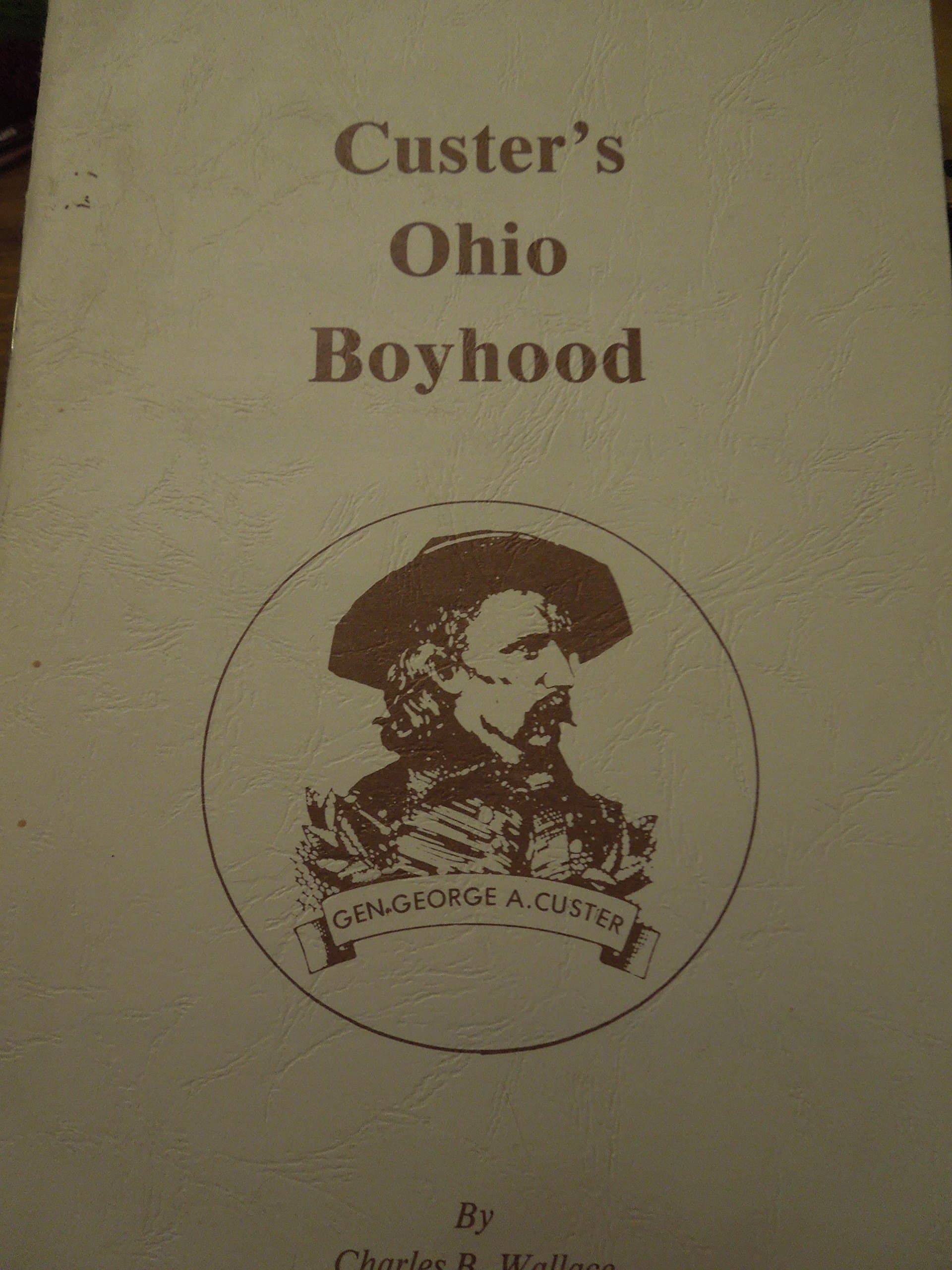 Custer's Ohio boyhood: A brief account of the early life of Major General George Armstrong Custer Wallace, Charles B by null