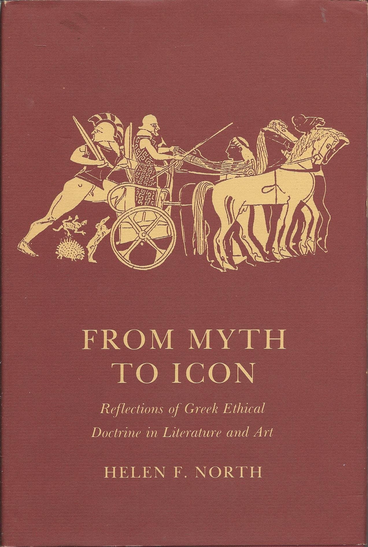 From myth to icon: Reflections of Greek ethical doctrine in literature and art (Cornell studies in classical philology ; v. 40) [Hardcover] North, Helen by null