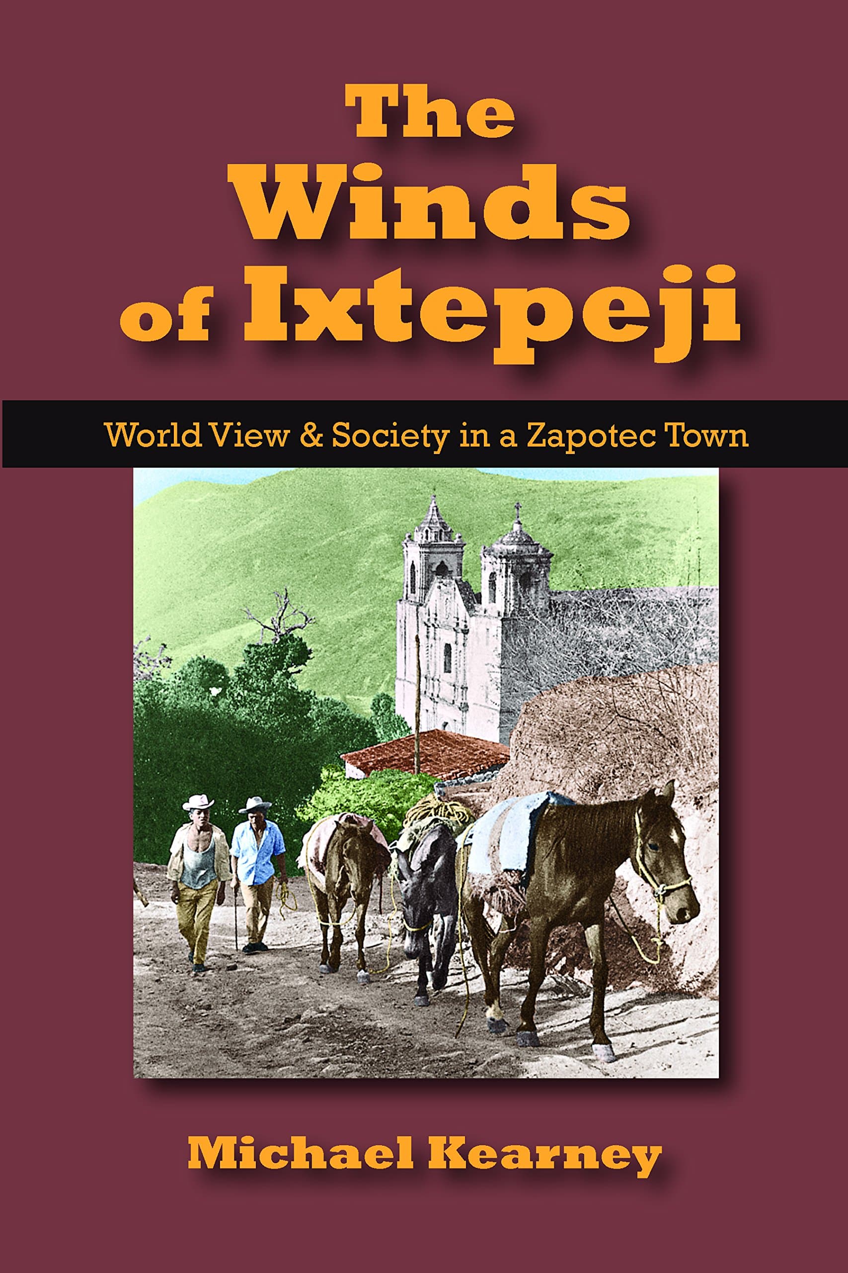 Winds of Ixtepeji: World View and Society in a Zapotec Town [Paperback] Michael Kearney by null