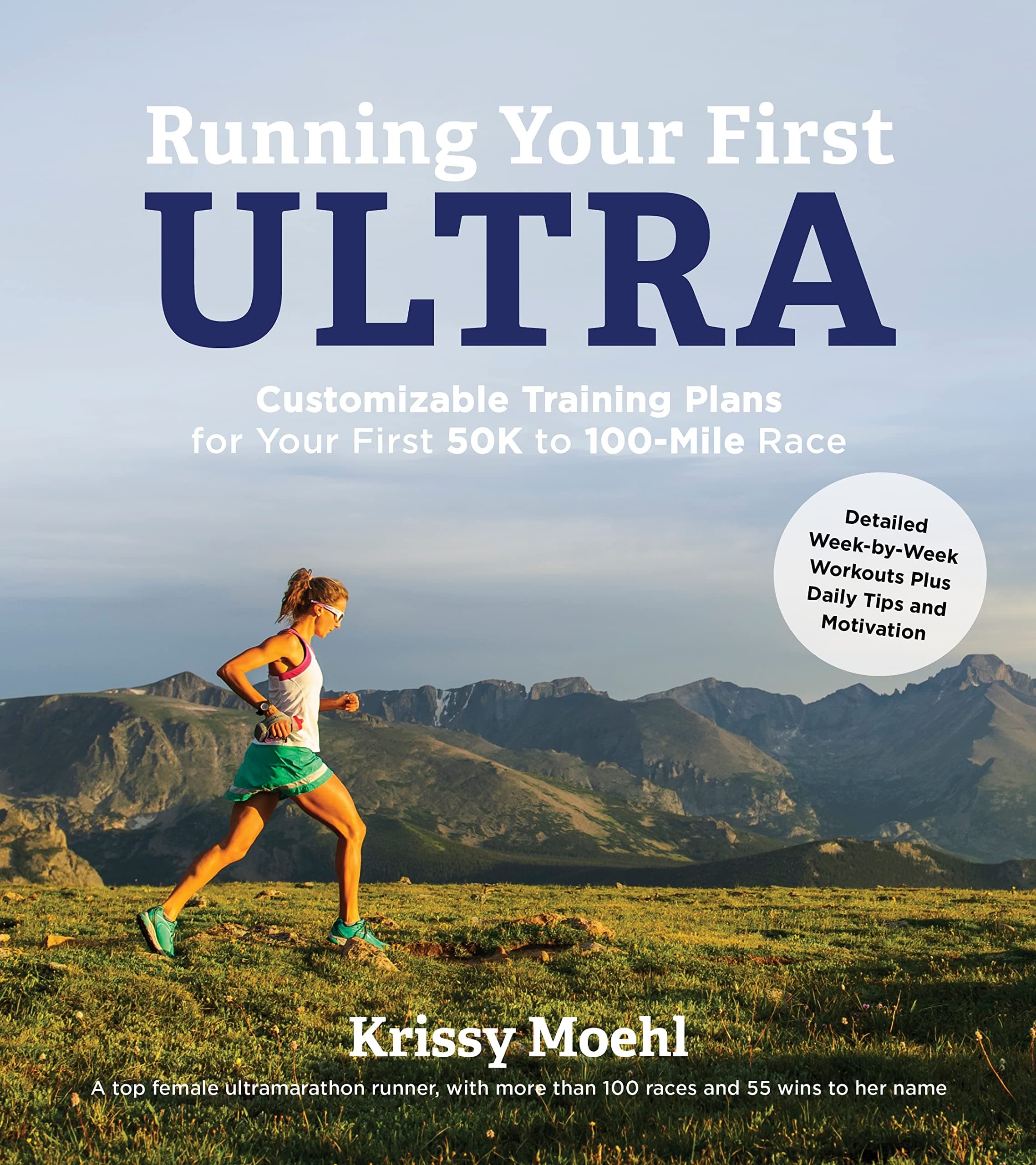 Running Your First Ultra: Customizable Training Plans for Your First 50K to 100-mile Race by Krissy Moehl
