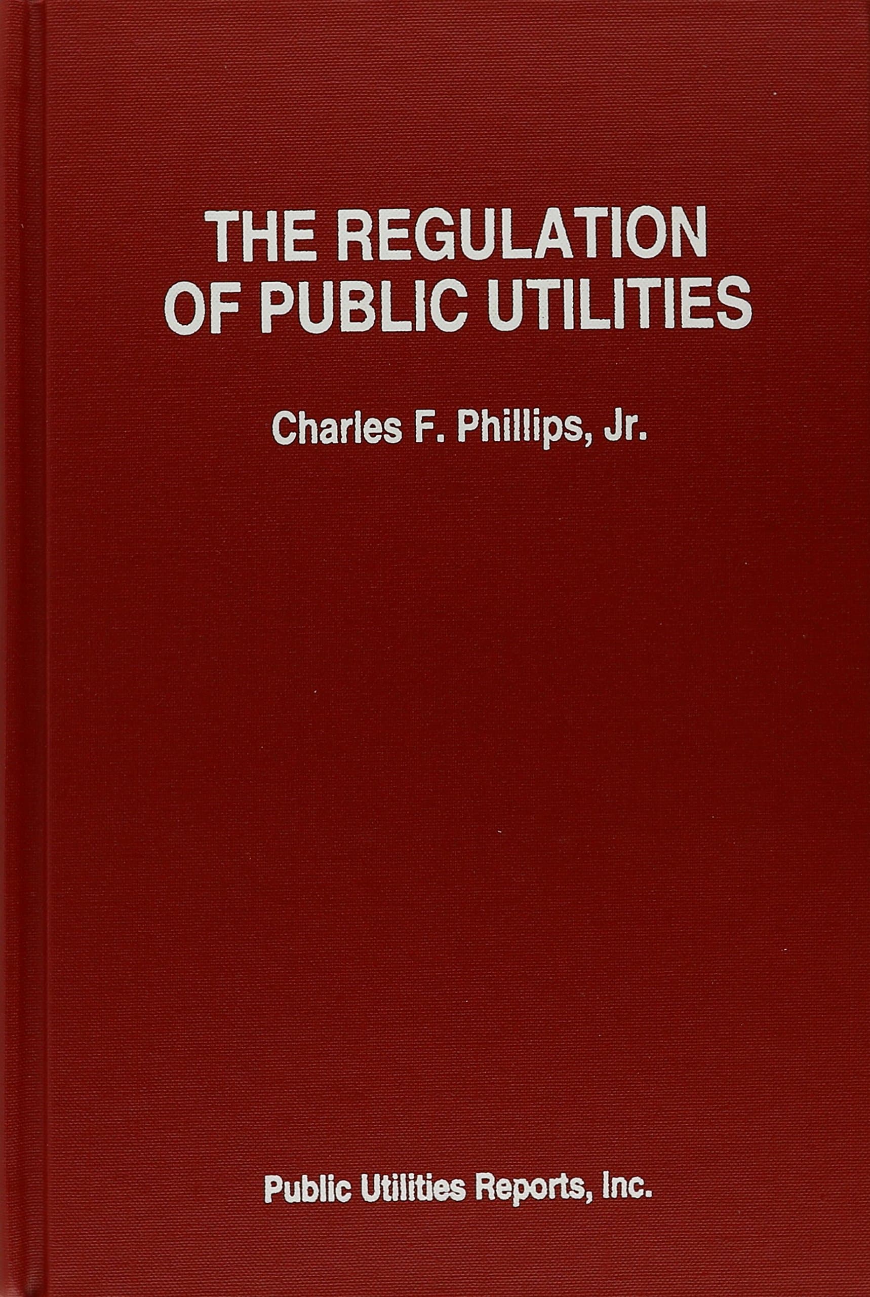 Regulation of Public Utilities: Theory and Practice Phillips, Charles F. by null