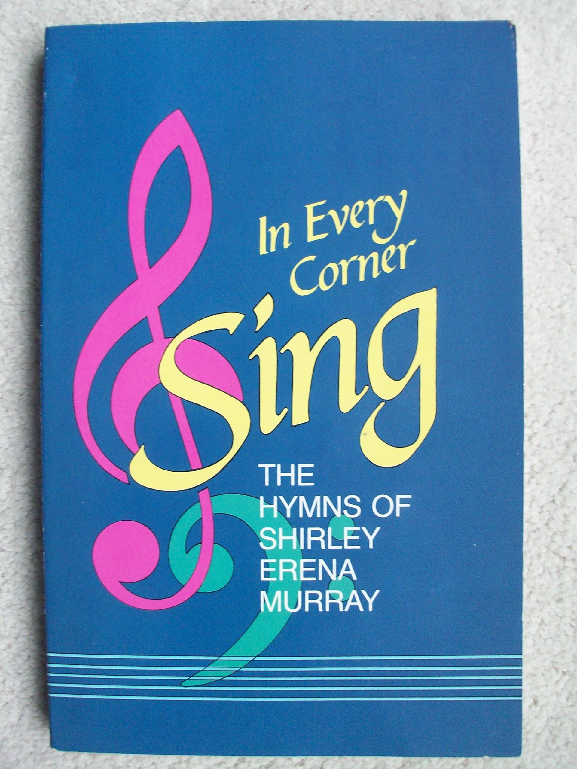 In Every Corner Sing: The Hymns of Shirley Erena Murray [Paperback] Murray, Shirley E. and Schrader, Jack by null