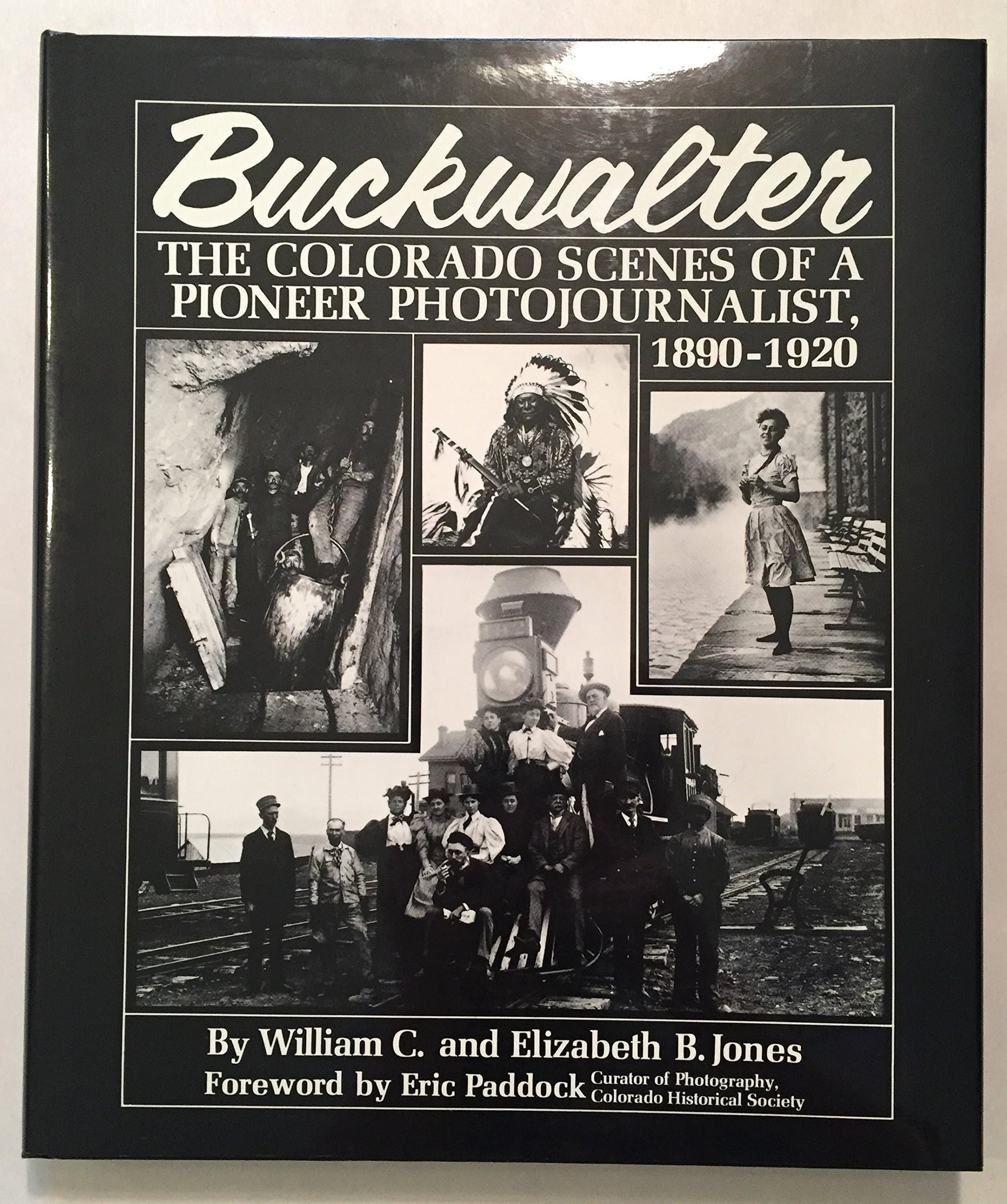 Buckwalter: The Colorado Scenes of a Pioneer Photojournalist, 1890-1920 (The Pruett Series) [Hardcover] Elizabeth C, Jones and William C, Jones by null