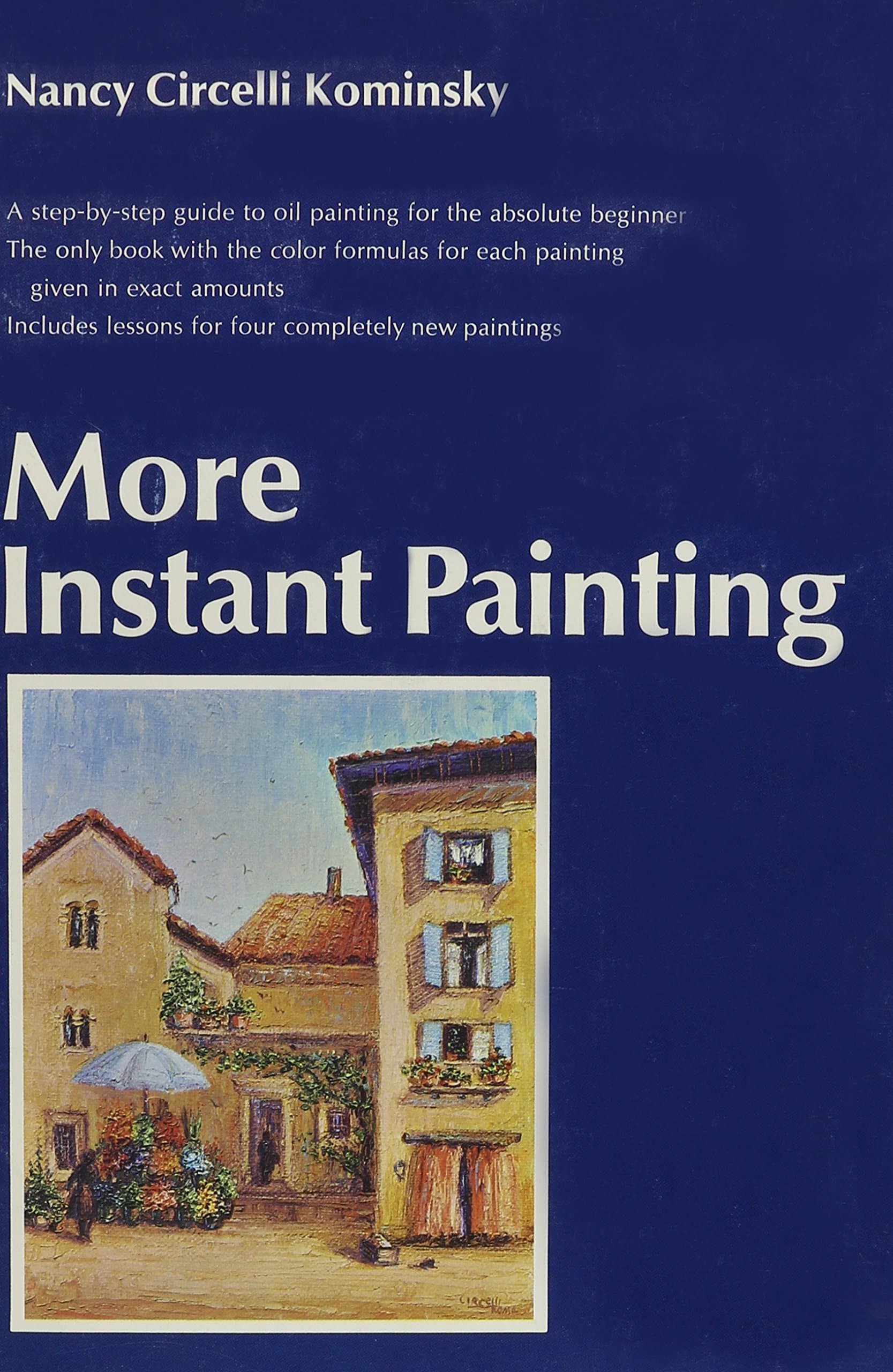 More Instant Painting: A Guide for the Absolute Beginner, the Only Book With Color Formulas in Exact Amounts Nancy Circelli Kominsky by null