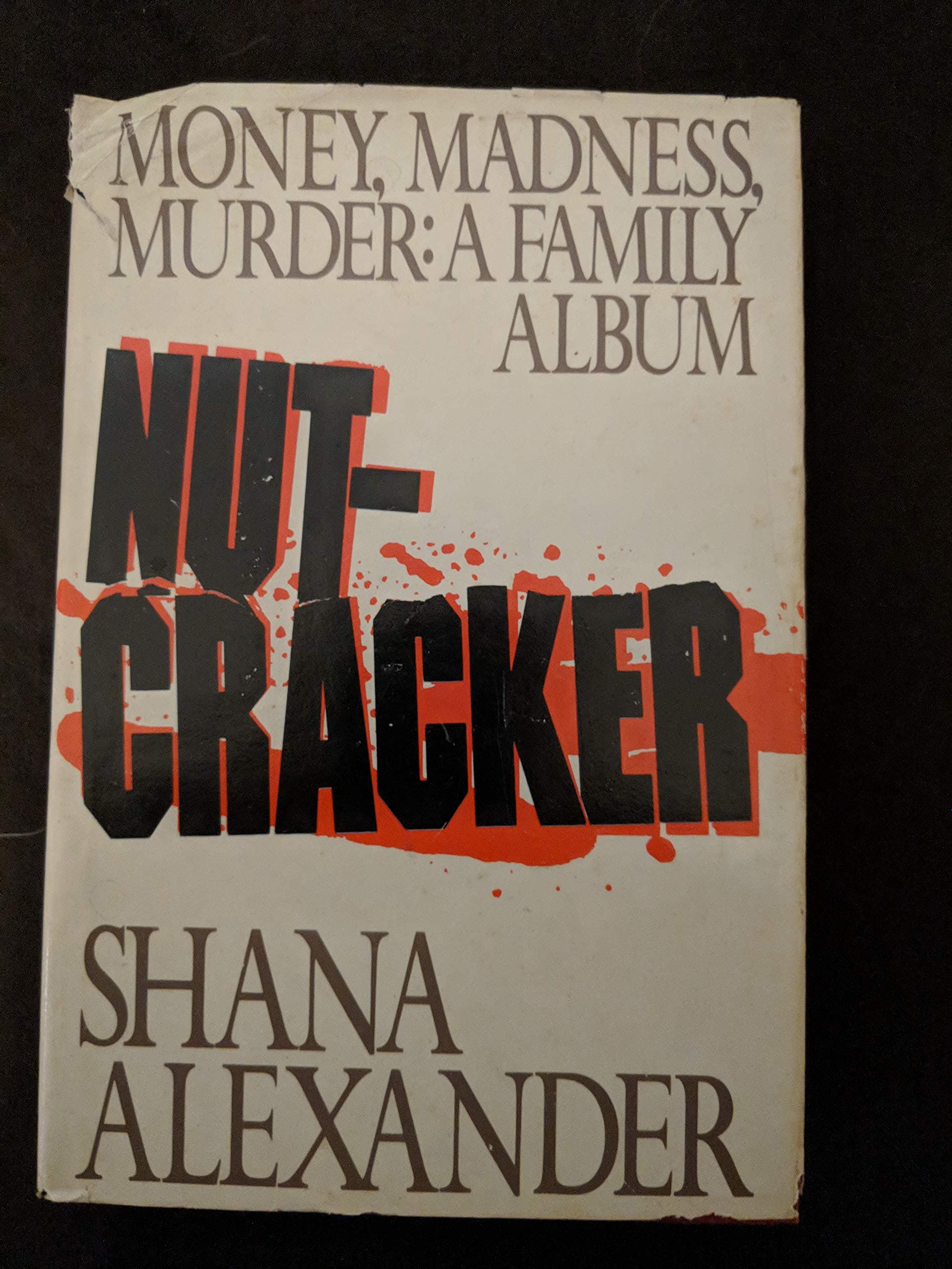 NUT-CRACKER MONEY, MADNESS, MURDER: A FAMILY ALBUM by Shana Alexander