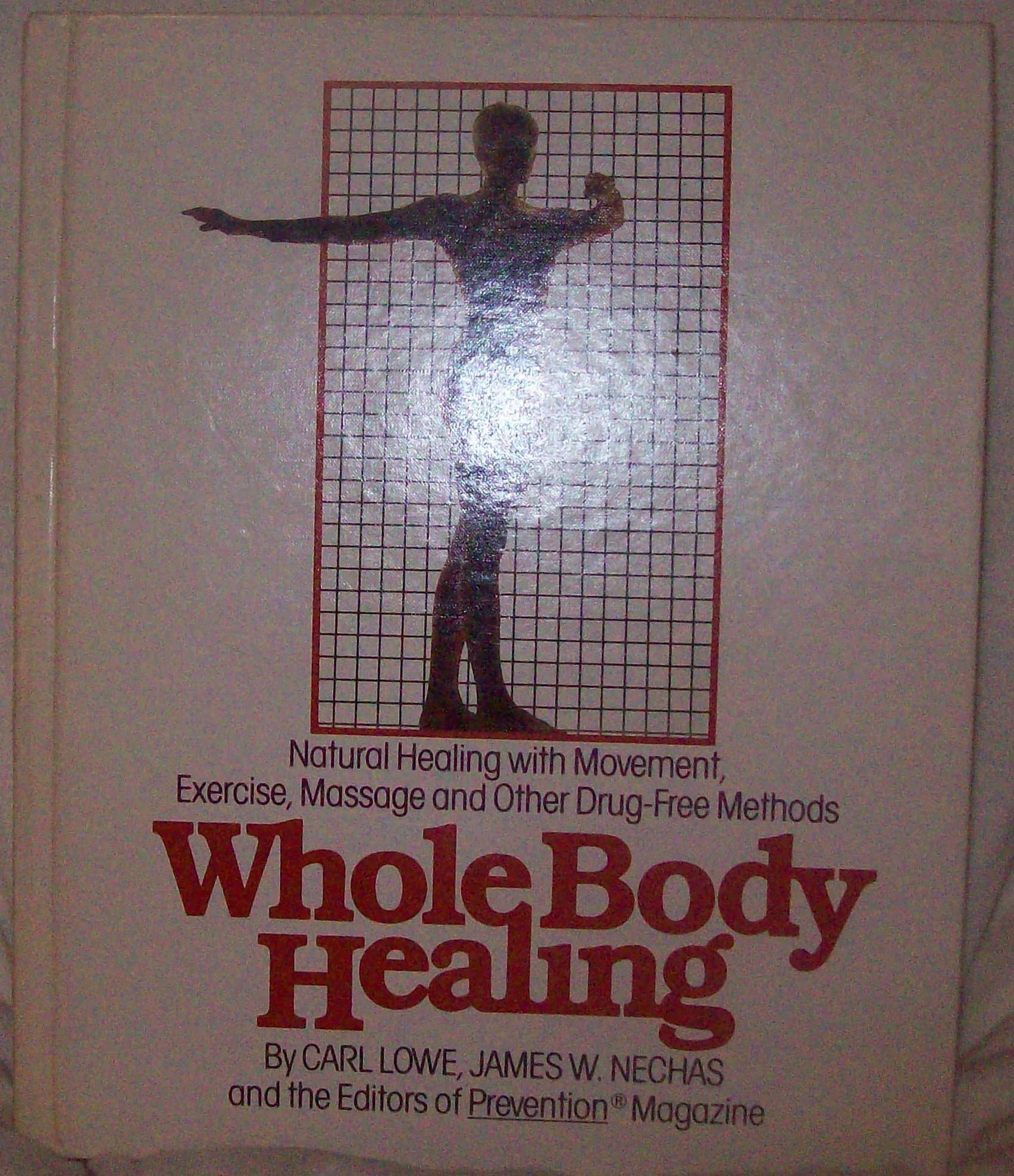 Whole Body Healing: Natural Healing With Movement, Exercise, Massage and Other Drug-Free Methods Lowe, Carl; Nechas, James W. and Prevention Magazine Health Books by null