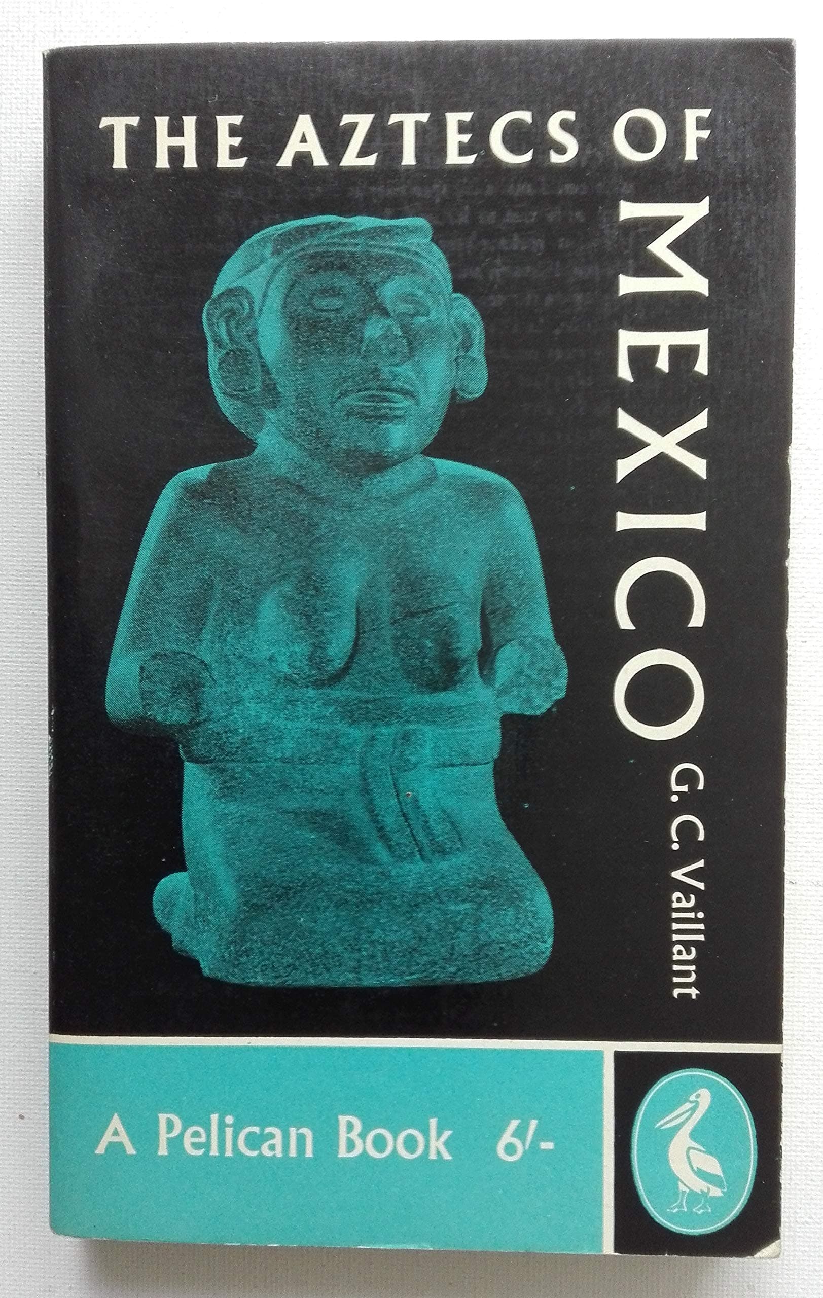 Aztecs of Mexico: Origin, Rise, and Fall of the Aztec Nation (A Pelican Book A200) [Mass Market Paperback] G. C. Vaillant and Revised by Suzannah B. Vaillant by null
