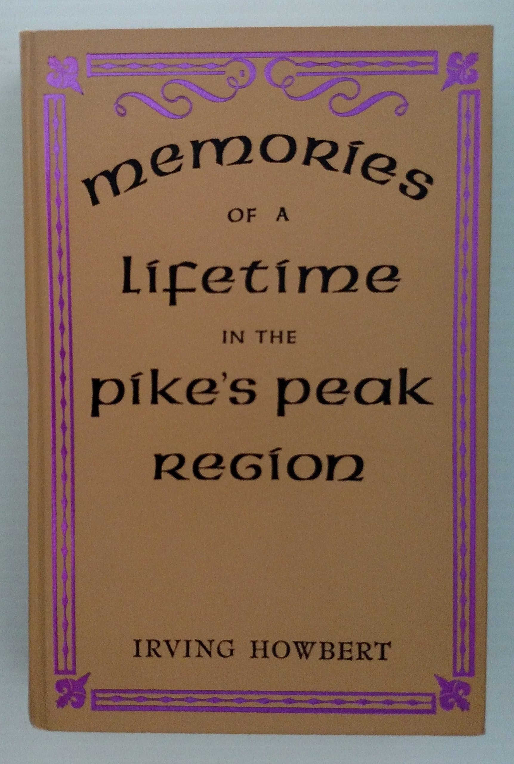 Memories of a lifetime in the Pike's Peak region by Irving Howbert