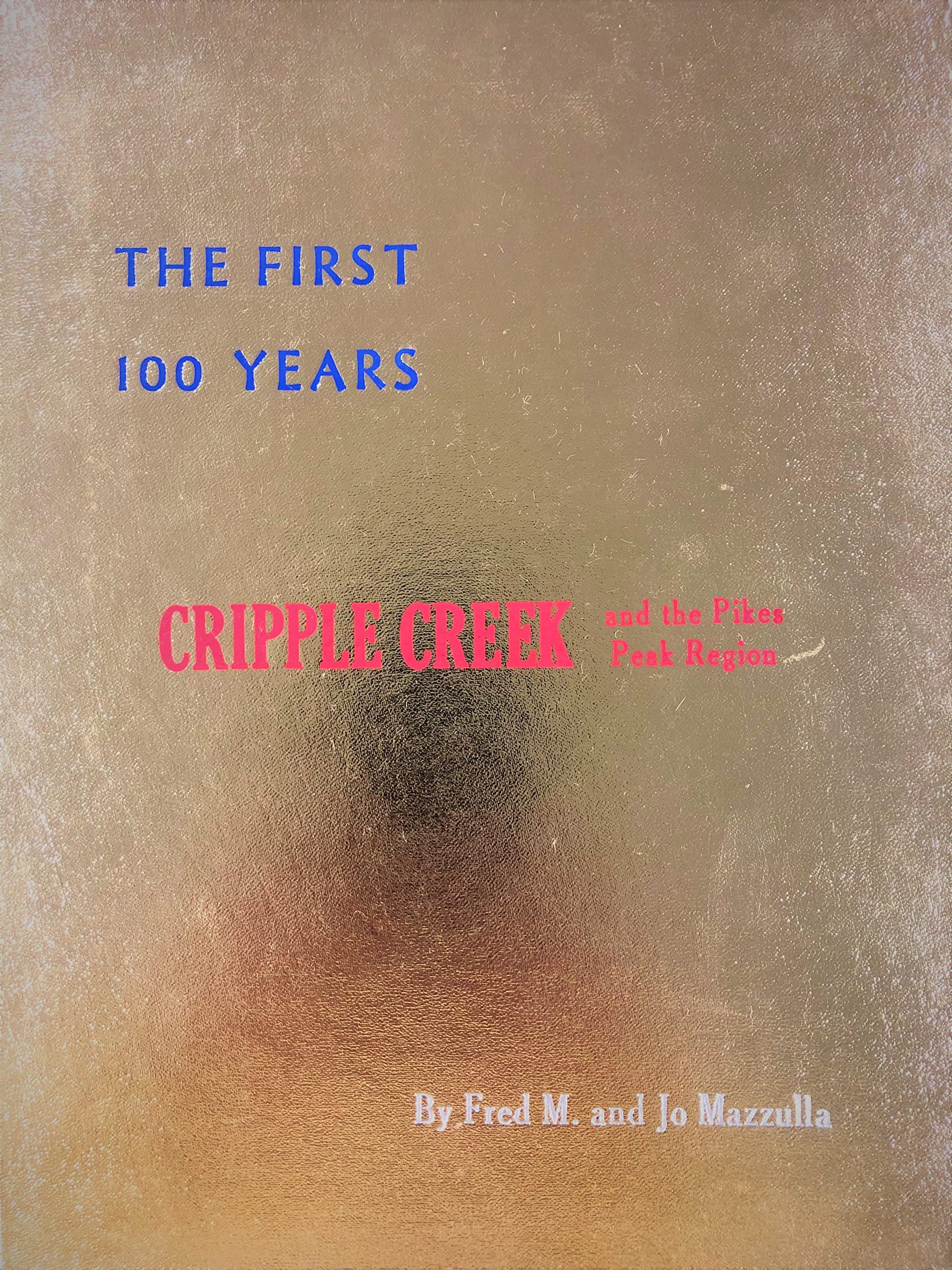 First 100 Years Cripple Creek and the Pikes Peak Region [Hardcover] Mazzulla, Fred M. and Jo Mazzulla by null
