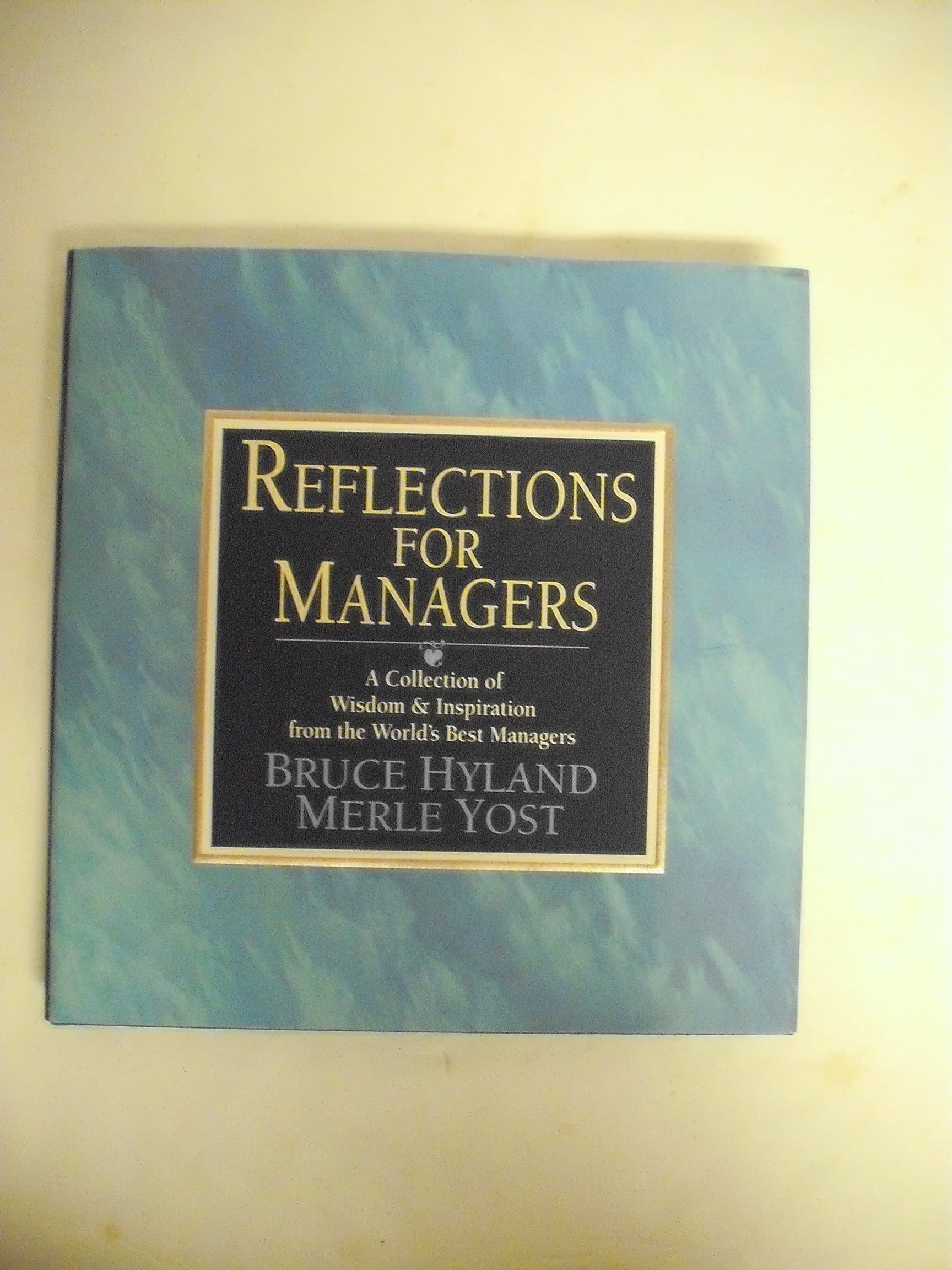Reflections for Managers: A Collection of Wisdom & Inspiration from the World's Best Managers by Bruce N. and Yost, Merle J Hyland
