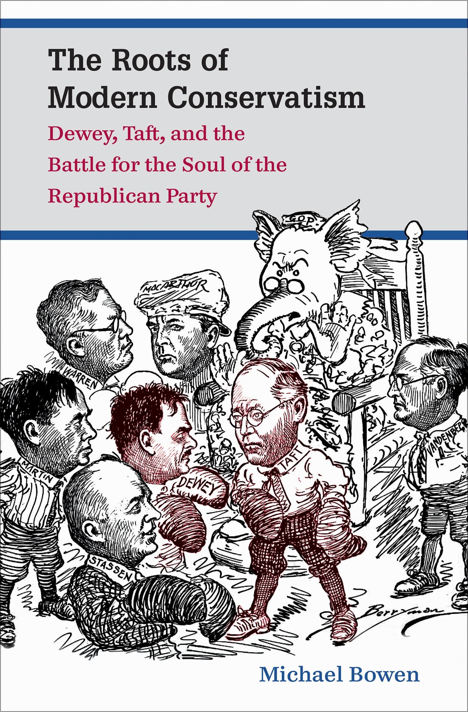 The Roots of Modern Conservatism: Dewey, Taft, and the Battle for the Soul of the Republican Party [Paperback] Bowen, Michael by null