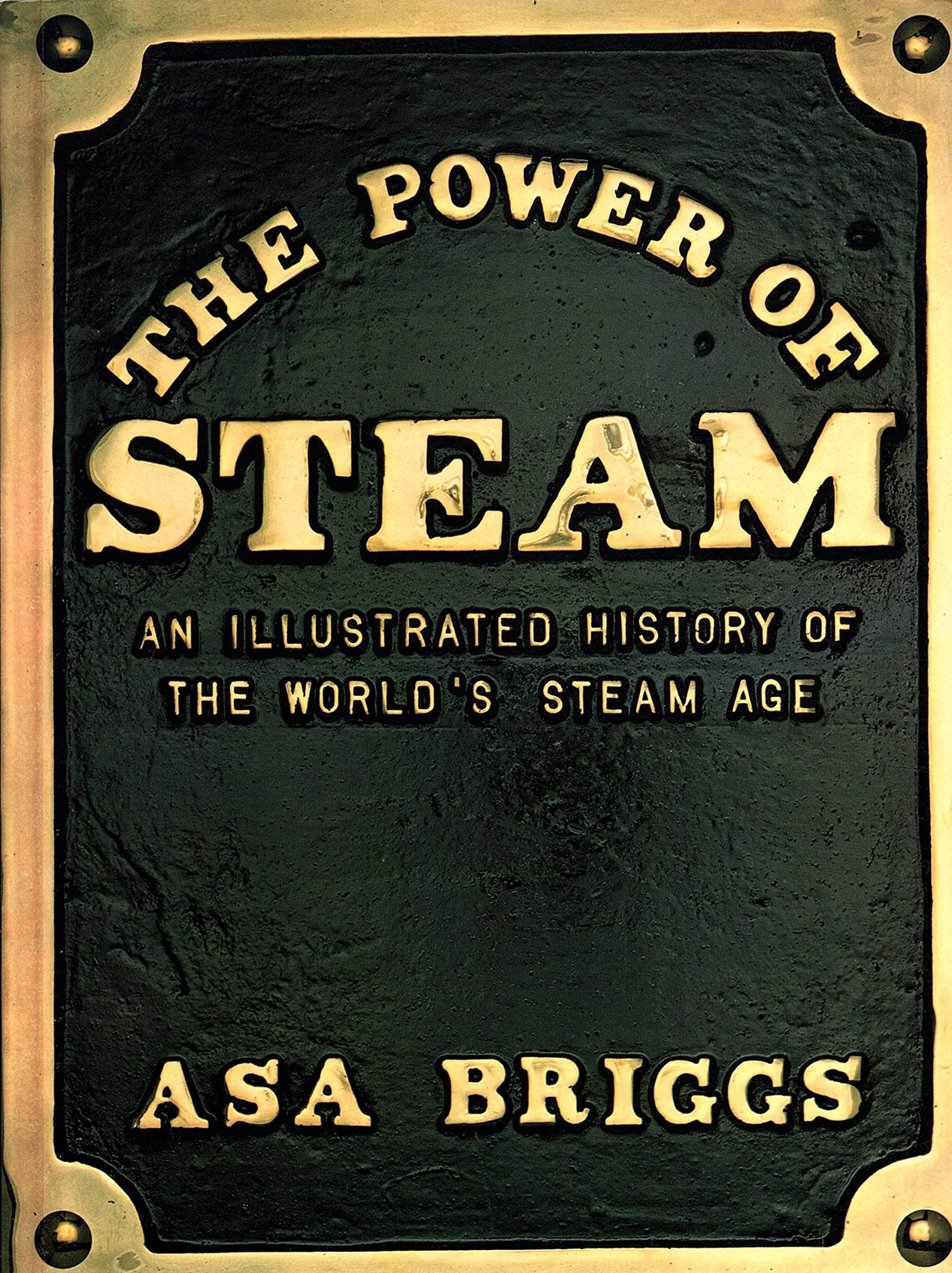 The Power of Steam: An Illustrated History of the World's Steam Age Briggs, Asa by null