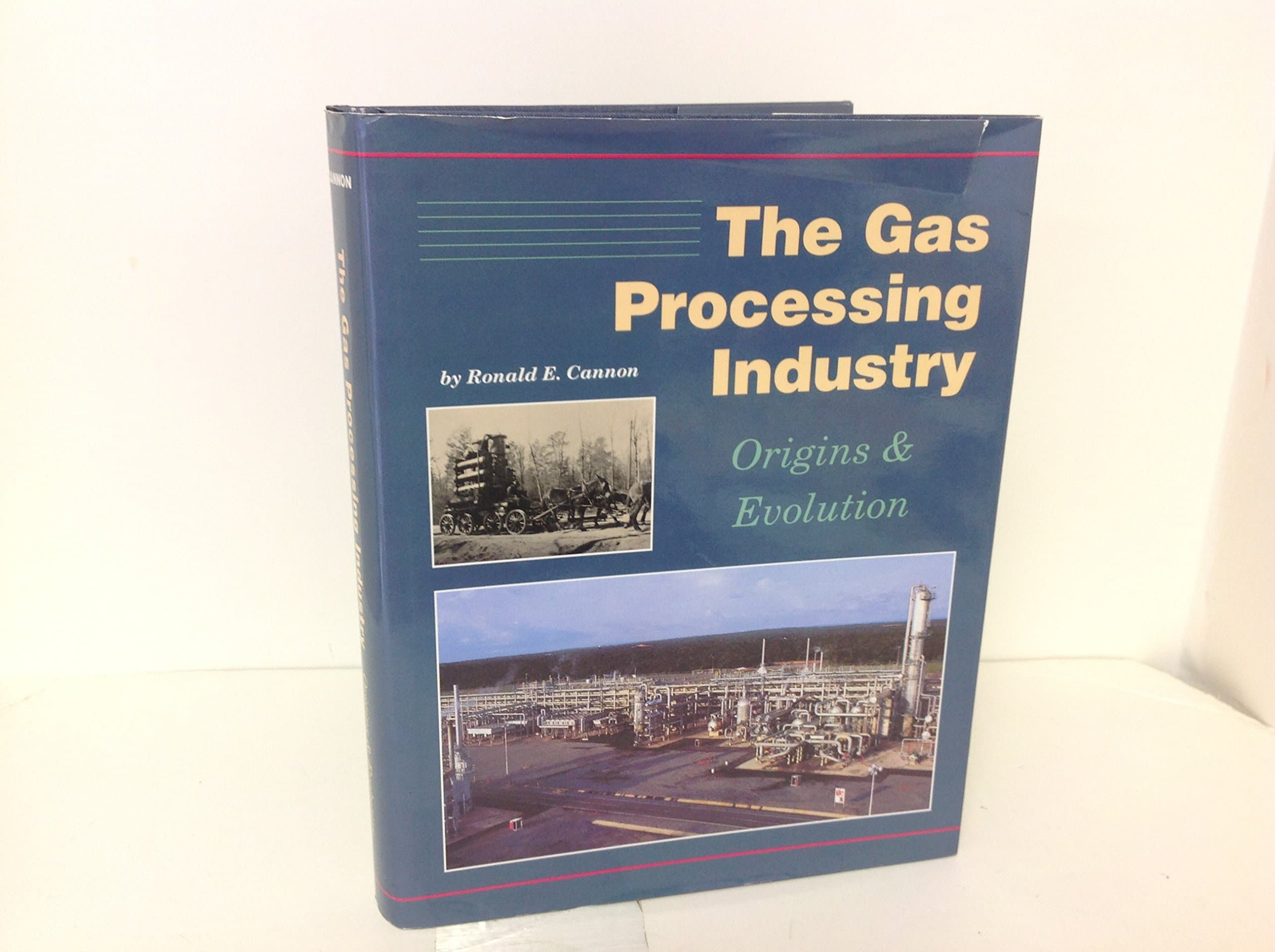 The Gas Processing Industry: Origins & Evolution by ronald Cannon