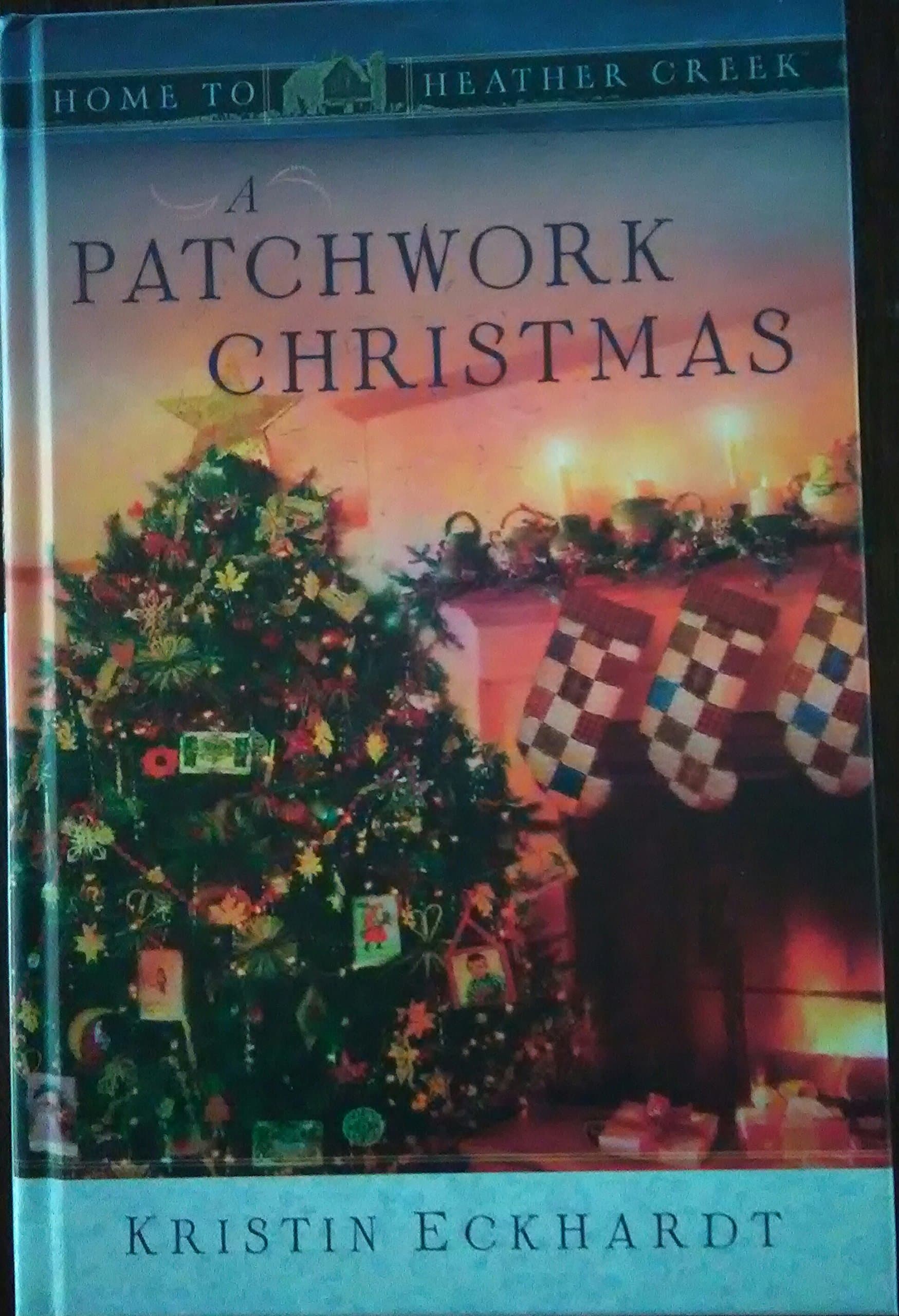 A Patchwork Christmas; Home to Heather Creek Series by Kristin Eckhardt
