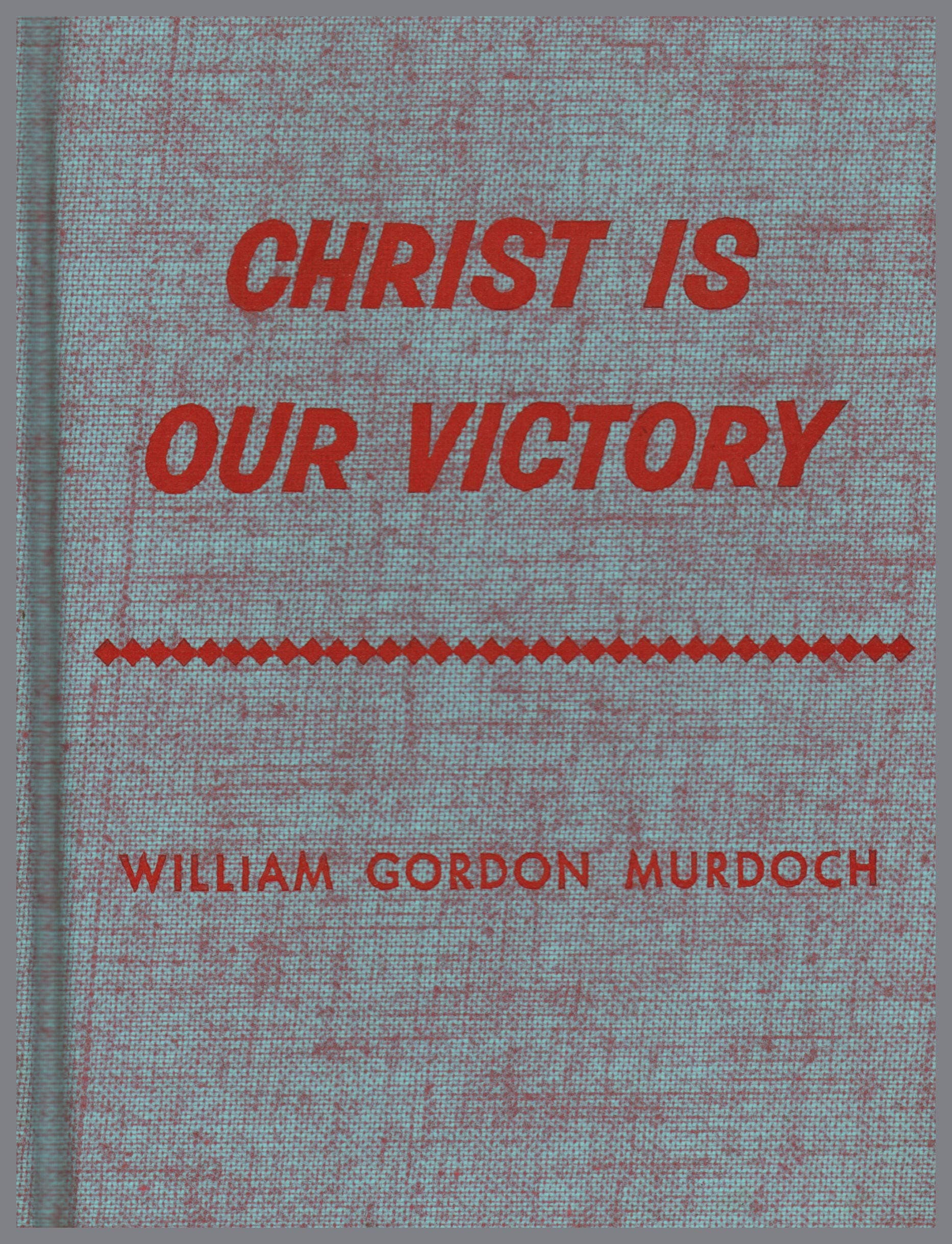 Christ is our victory: Daily meditations on great texts from the Book of books Murdoch, William Gordon by null