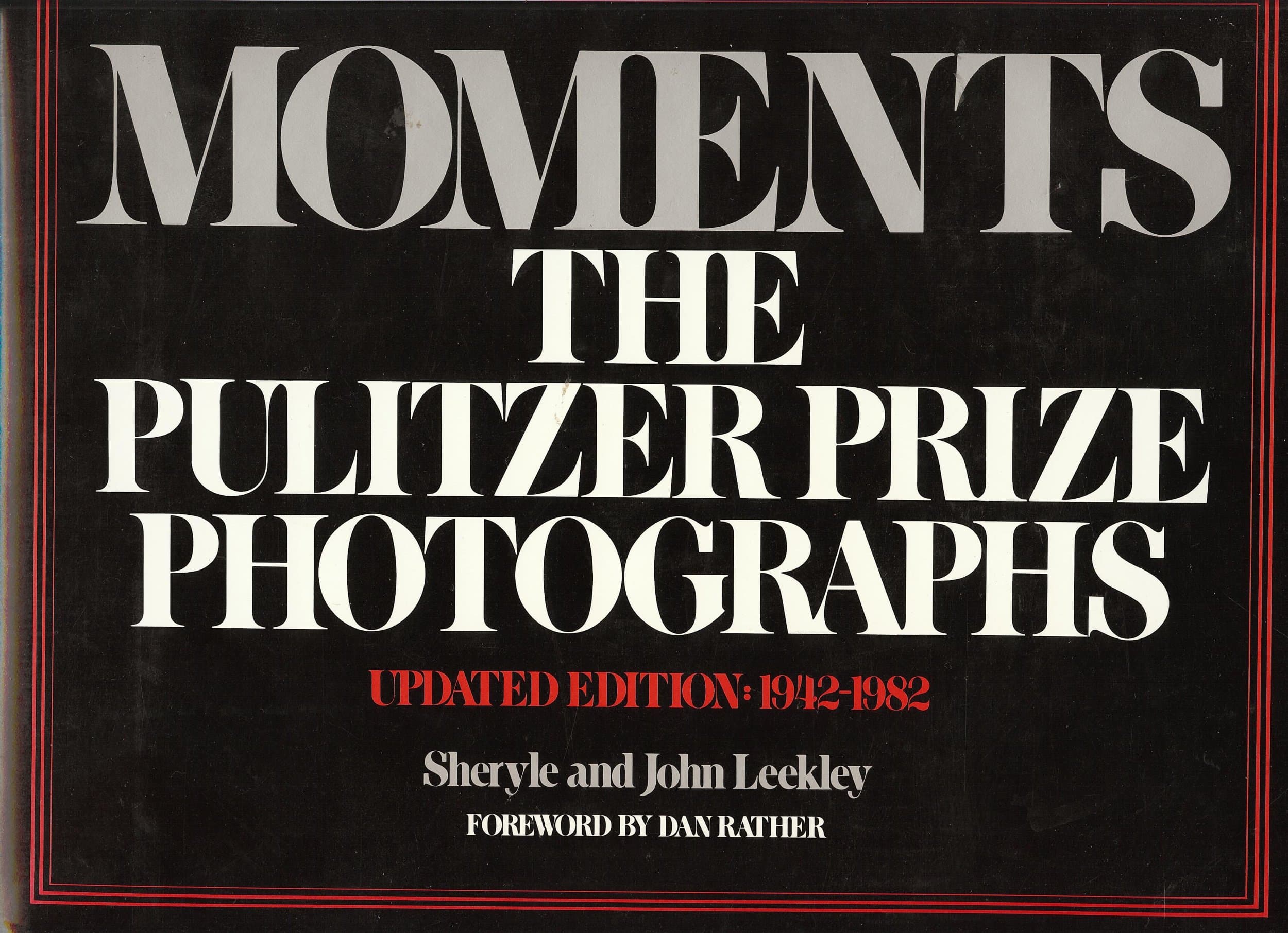 Moments the Pulitzer Prize Photographs 1942-1982 by Sheryl and John Leekley