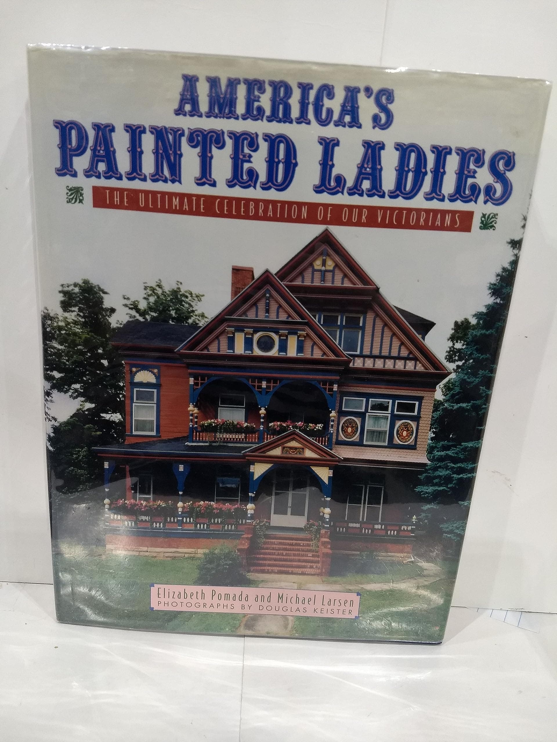 America's Painted Ladies: The Ultimate Celebration of Our Victorians (Dutton Studio Books) by Elizabeth and Larsen, Michael Pomada