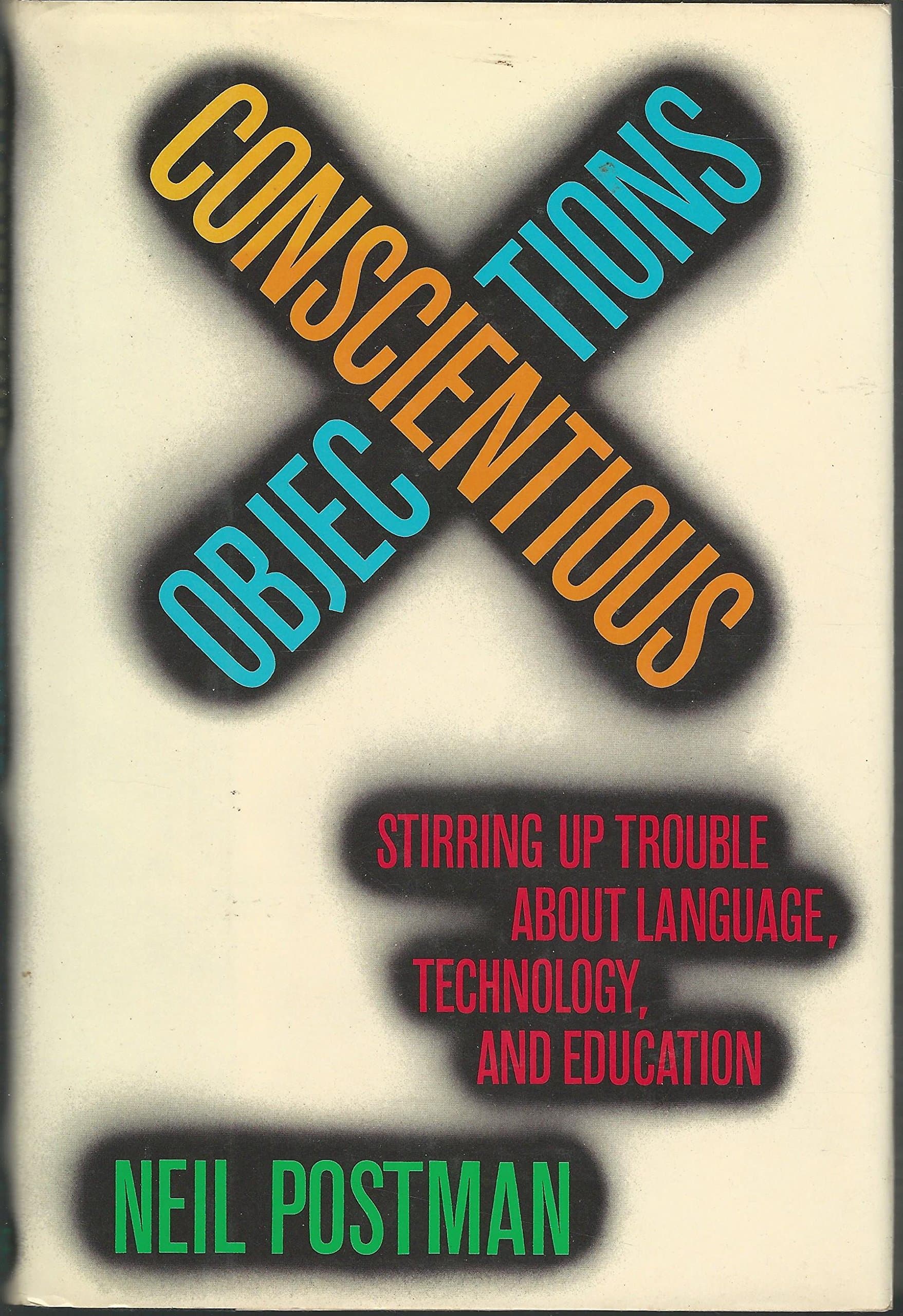 Conscientious Objections: Stirring Up Trouble About Language, Technology, and Education [Hardcover] Postman, Neil by null