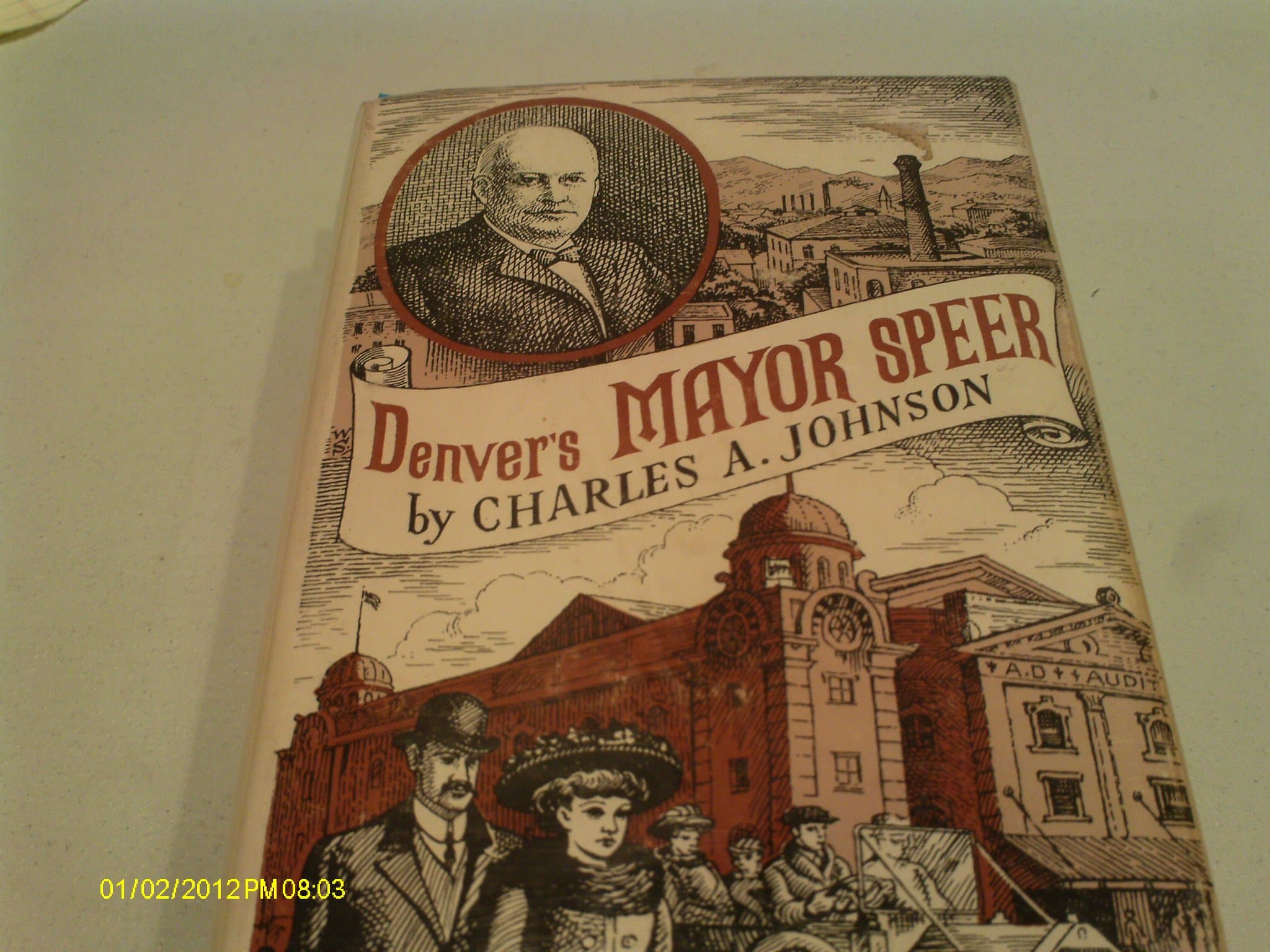 Denver's Mayor Speer: The forgotten story of Robert W. Speer, the political boss with a rather unsavory machine who transformed Denver into one of the world's most beautiful cities (Bighorn books) Johnson, Charles Alfred