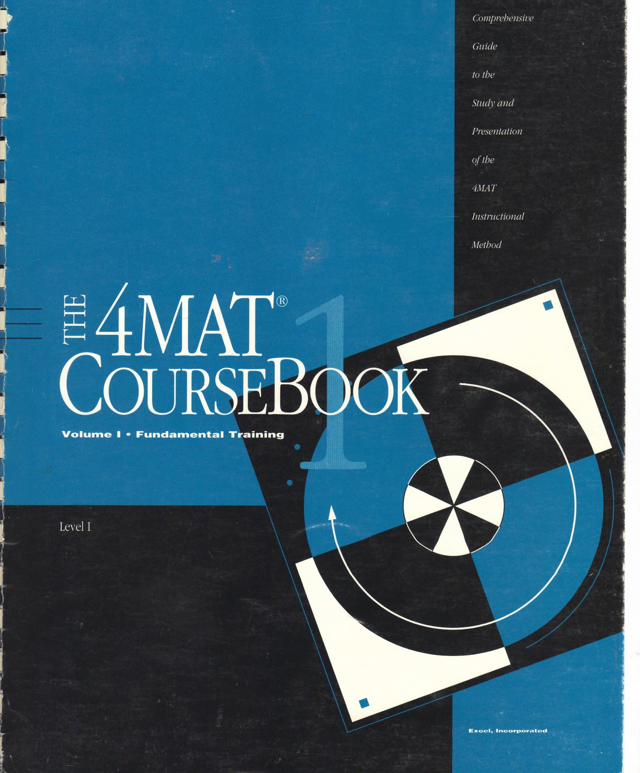 The 4MAT Coursebook, Level I, Volume 1: Fundamental Training (Introduction to the 4MAT System: Teaching to Learning Styles, with Right/Left Mode Techniques, 6 Sessions, 15 Hours) [Plastic Comb] EXCEL, Inc. by null