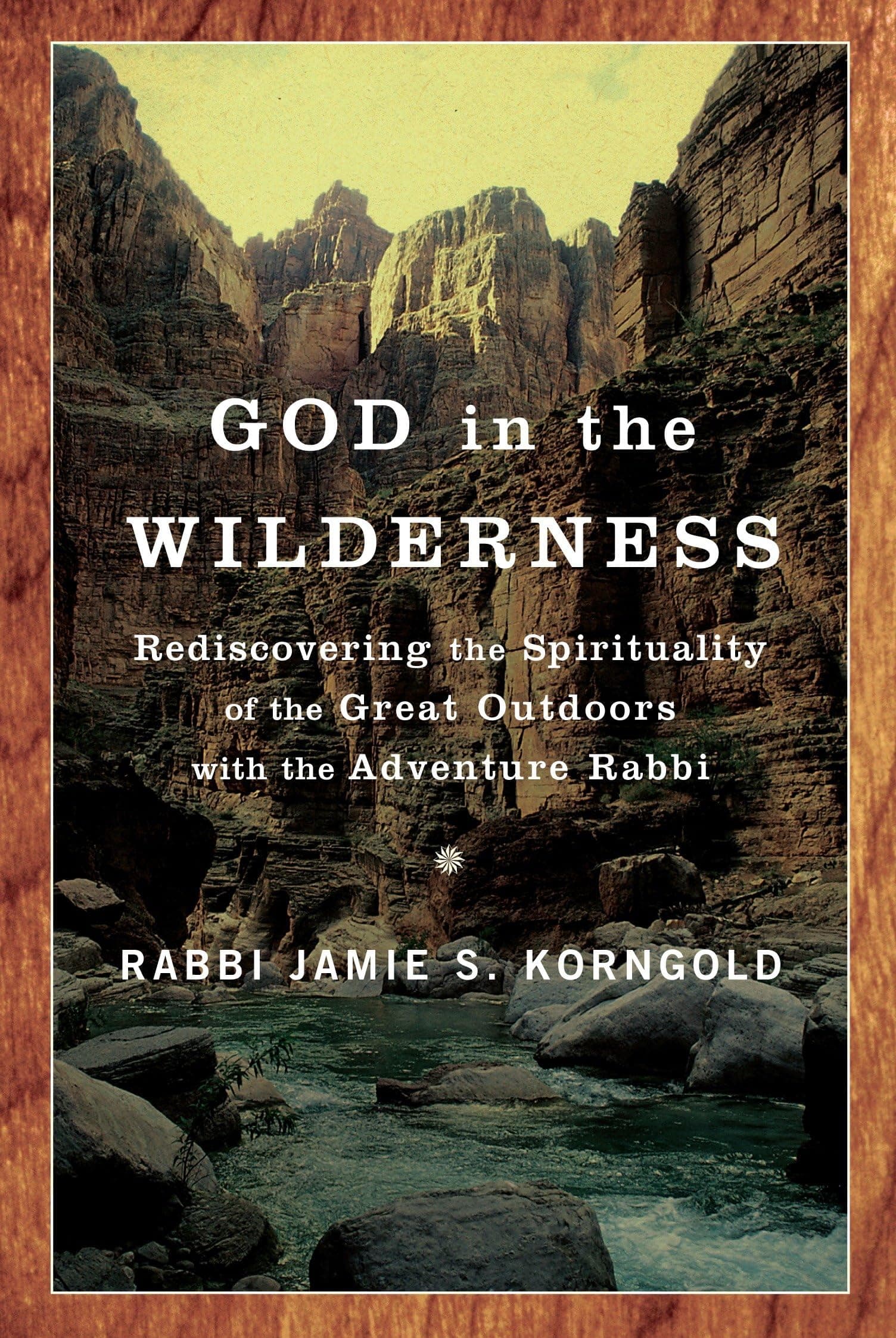 God in the Wilderness: Rediscovering the Spirituality of the Great Outdoors with the Adventure Rabbi [Paperback] Jamie S. Korngold by null
