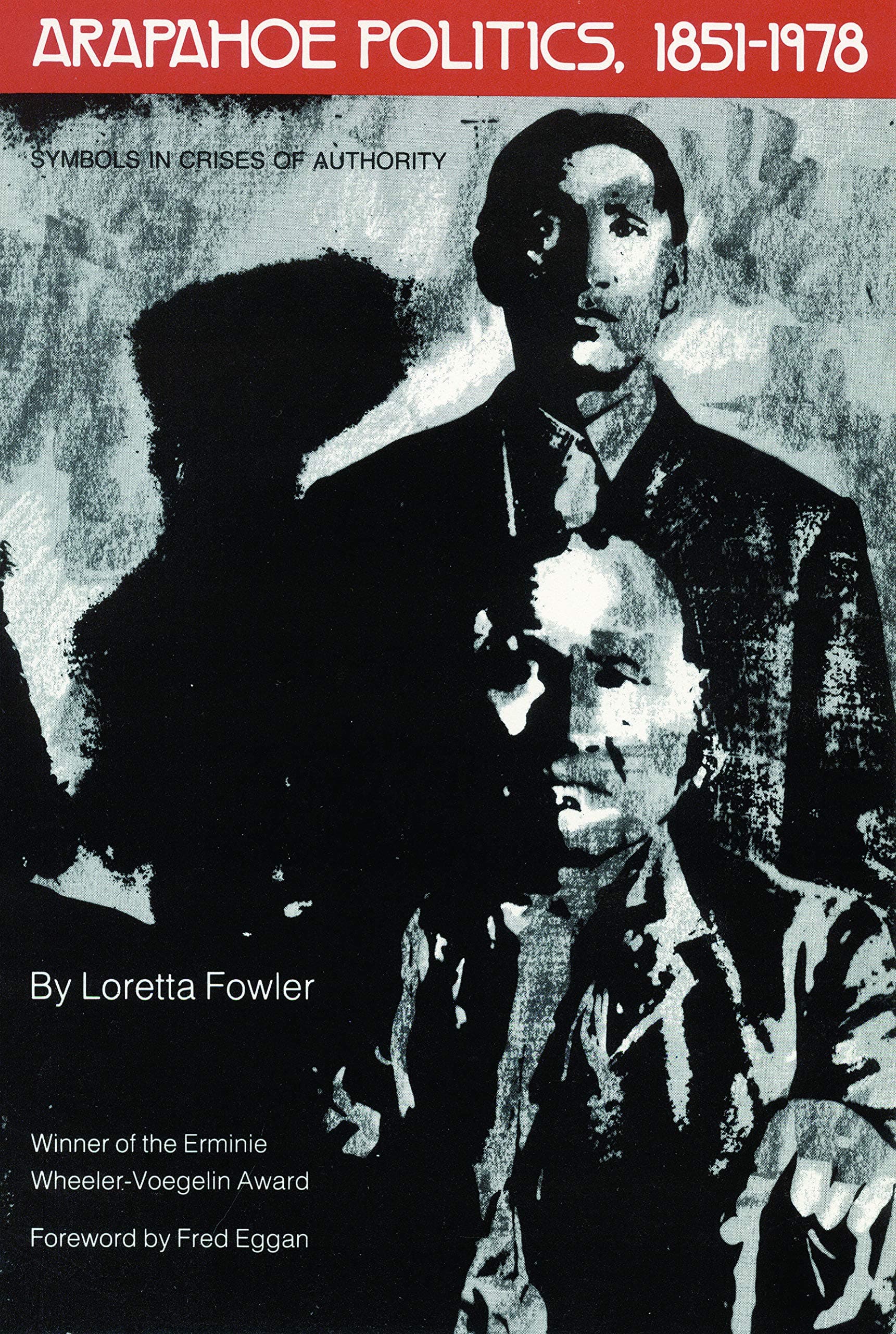 Arapahoe Politics, 1851-1978: Symbols in Crises of Authority [Paperback] Fowler, Loretta and Eggan, Fred by null