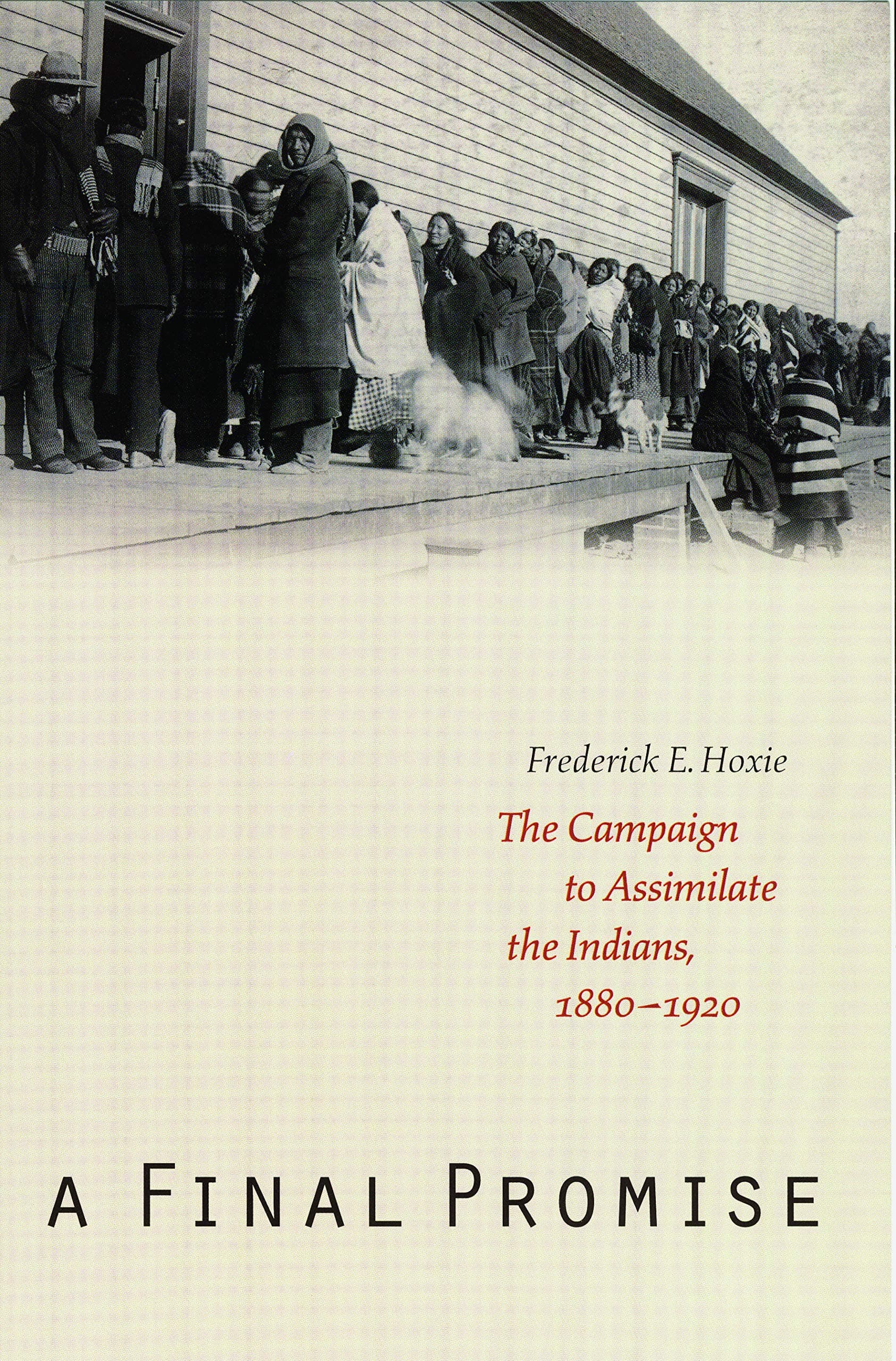 A Final Promise: The Campaign to Assimilate the Indians, 1880-1920 [Paperback] Hoxie, Frederick E. by null