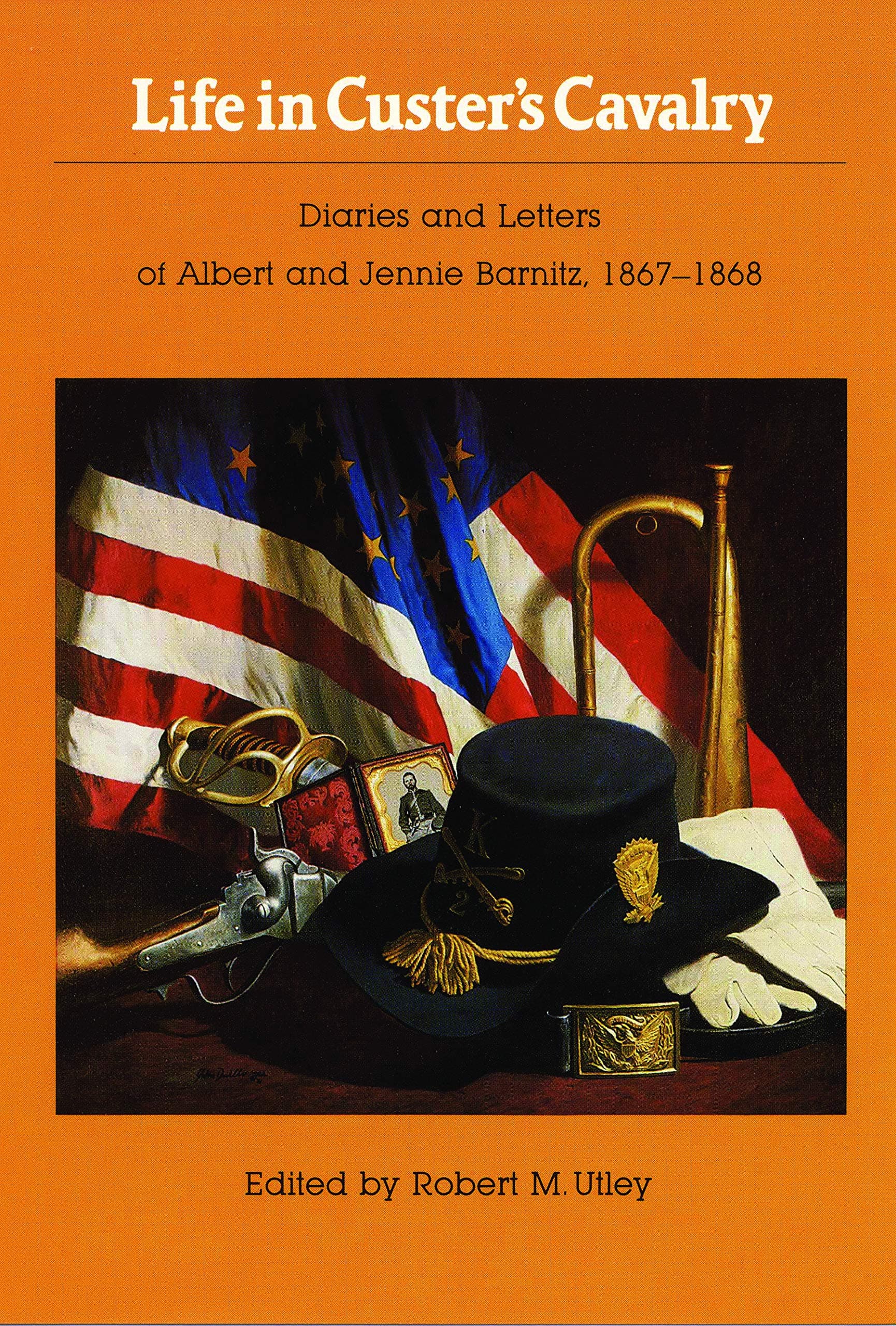 Life in Custer's Cavalry: Diaries and Letters of Albert and Jennie Barnitz, 1867-1868 [Paperback] Utley, Robert Marshall; Barnitz, Albert and Barnitz, Jennie by null