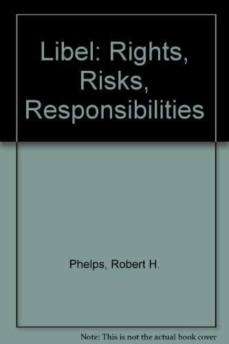 Libel: Rights, risks, responsibilities Phelps, Robert H by null