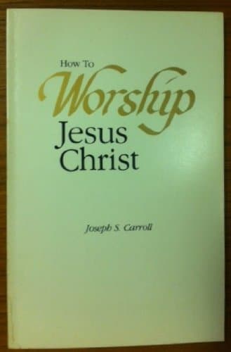 How to worship Jesus Christ Carroll, Joseph S by null