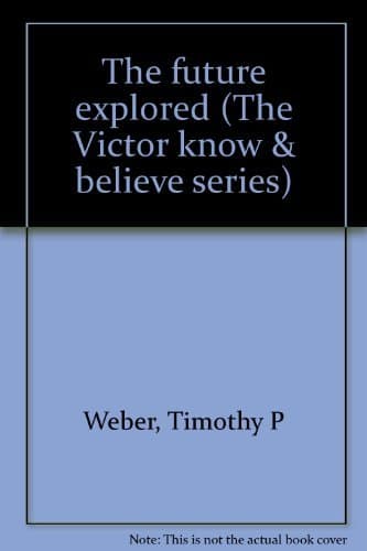 The future explored (The Victor know & believe series) Weber, Timothy P by null