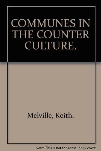 Communes in the Counter Culture: Origins, Theories, Styles of Life. Keith Melville by null