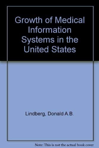 The growth of medical information systems in the United States Lindberg, Donald A. B by null