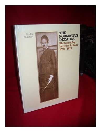 The Formative Decades: Photography in Great Britain 1839-1920 Flukinger, Roy by null