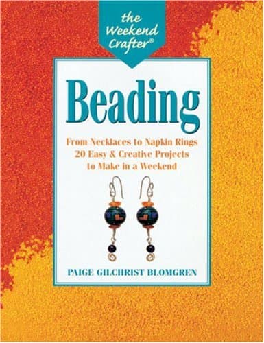 The Weekend Crafter: Beading: From Necklaces to Napkin Rings, 20 Easy and Creative Projects to Make in a Weekend Paige Gilchrist Blomgren by null