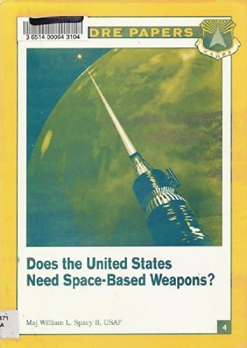 Does the United States need space-based weapons? (CADRE paper) Spacy, William L by null