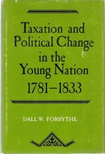 Taxation and Political Change in the Young Nation, 1781-1833 Forsythe, Dall W. by null